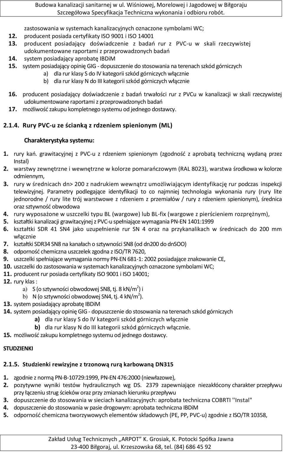 system posiadający opinię GIG - dopuszczenie do stosowania na terenach szkód górniczych a) dla rur klasy S do IV kategorii szkód górniczych włącznie b) dla rur klasy N do III kategorii szkód