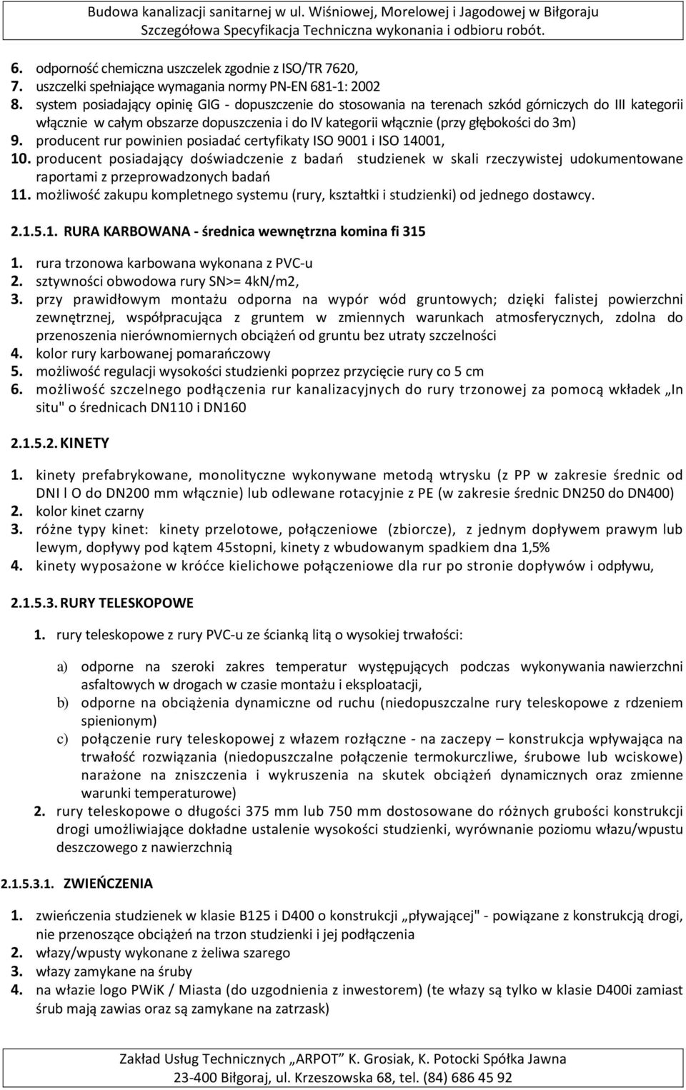 producent rur powinien posiadać certyfikaty ISO 9001 i ISO 14001, 10. producent posiadający doświadczenie z badań studzienek w skali rzeczywistej udokumentowane raportami z przeprowadzonych badań 11.