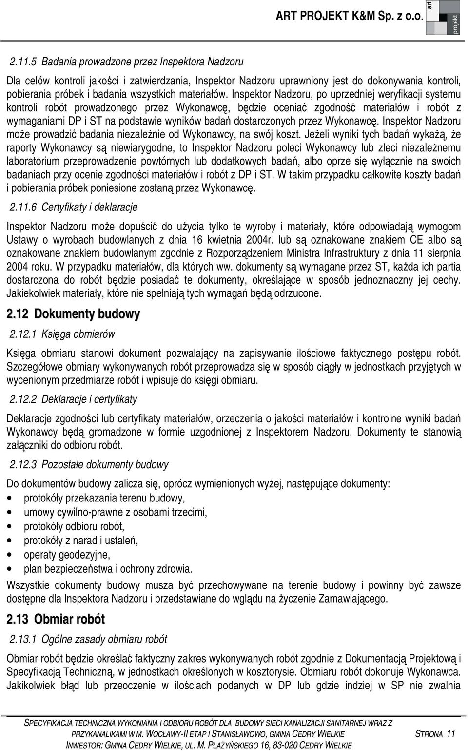Inspektor Nadzoru, po uprzedniej weryfikacji systemu kontroli robót prowadzonego przez Wykonawc, bdzie ocenia zgodno materiałów i robót z wymaganiami DP i ST na podstawie wyników bada dostarczonych