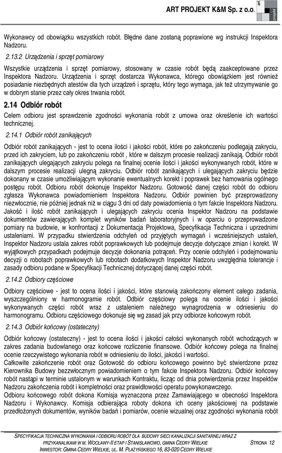 Urzdzenia i sprzt dostarcza Wykonawca, którego obowizkiem jest równie posiadanie niezbdnych atestów dla tych urzdze i sprztu, który tego wymaga, jak te utrzymywanie go w dobrym stanie przez cały