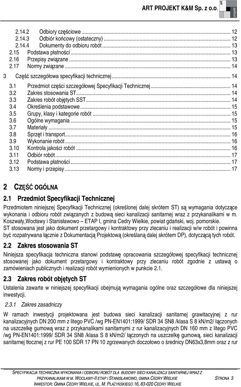 .. 15 3.5 Grupy, klasy i kategorie robót... 15 3.6 Ogólne wymagania... 15 3.7 Materiały... 15 3.8 Sprzt i transport... 16 3.9 Wykonanie robót... 16 3.10 Kontrola jakoci robót... 16 3.11 Odbiór robót.