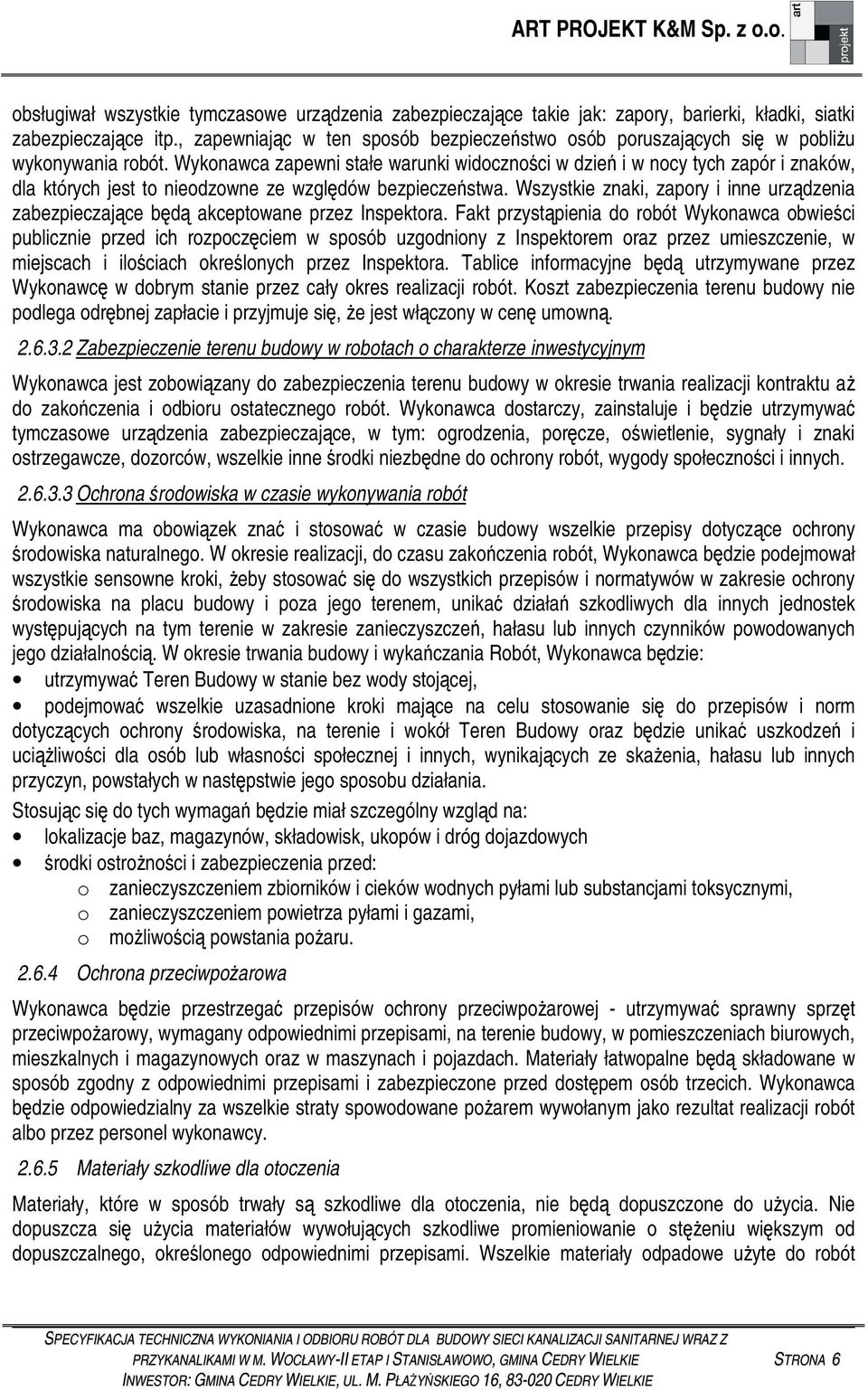 Wykonawca zapewni stałe warunki widocznoci w dzie i w nocy tych zapór i znaków, dla których jest to nieodzowne ze wzgldów bezpieczestwa.