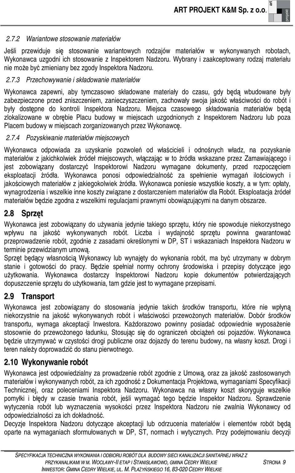 3 Przechowywanie i składowanie materiałów Wykonawca zapewni, aby tymczasowo składowane materiały do czasu, gdy bd wbudowane były zabezpieczone przed zniszczeniem, zanieczyszczeniem, zachowały swoja