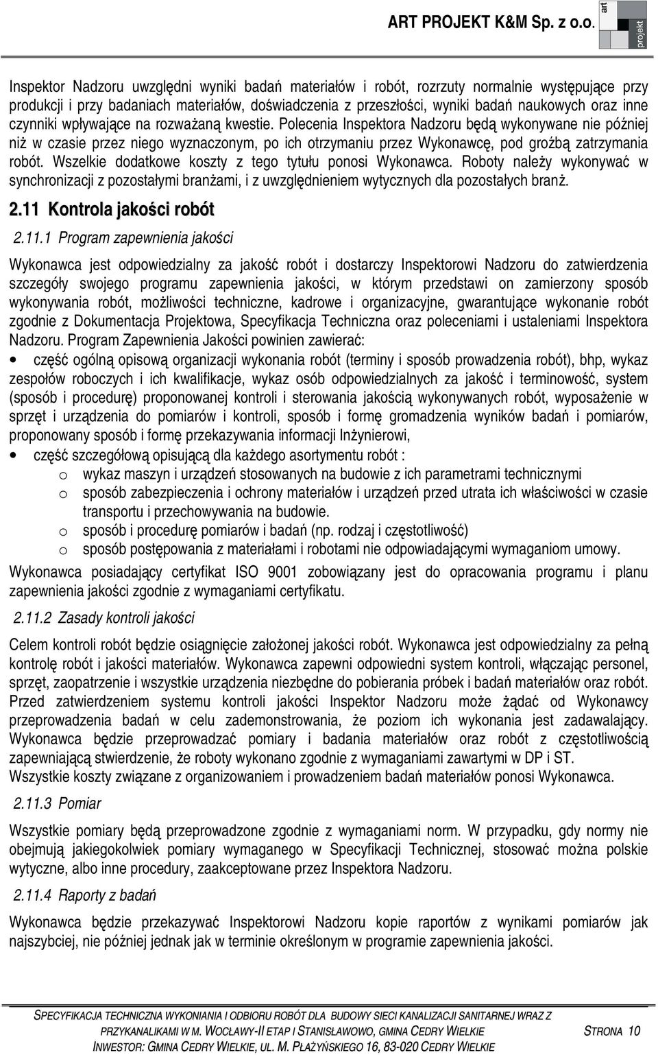 Wszelkie dodatkowe koszty z tego tytułu ponosi Wykonawca. Roboty naley wykonywa w synchronizacji z pozostałymi branami, i z uwzgldnieniem wytycznych dla pozostałych bran. 2.11 Kontrola jakoci robót 2.