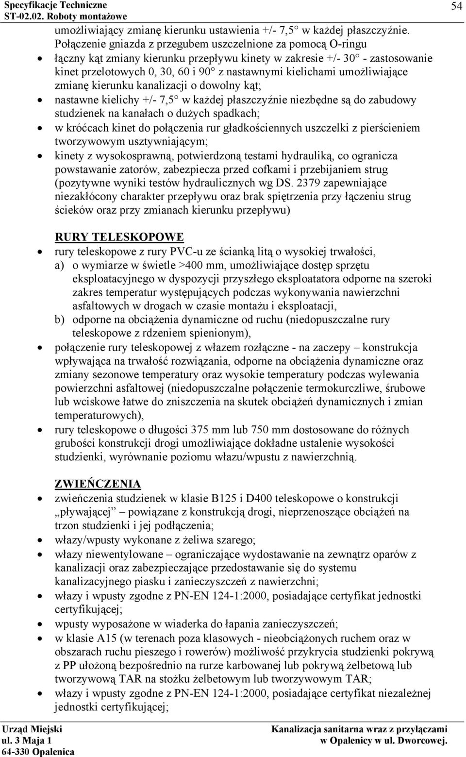 umożliwiające zmianę kierunku kanalizacji o dowolny kąt; nastawne kielichy +/- 7,5 w każdej płaszczyźnie niezbędne są do zabudowy studzienek na kanałach o dużych spadkach; w króćcach kinet do