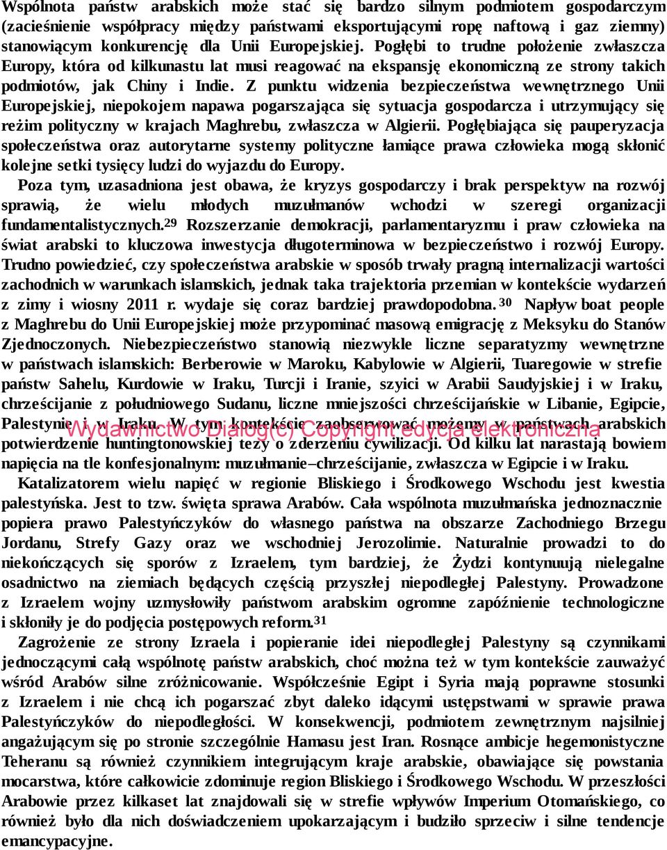 Z punktu widzenia bezpieczeństwa wewnętrznego Unii Europejskiej, niepokojem napawa pogarszająca się sytuacja gospodarcza i utrzymujący się reżim polityczny w krajach Maghrebu, zwłaszcza w Algierii.