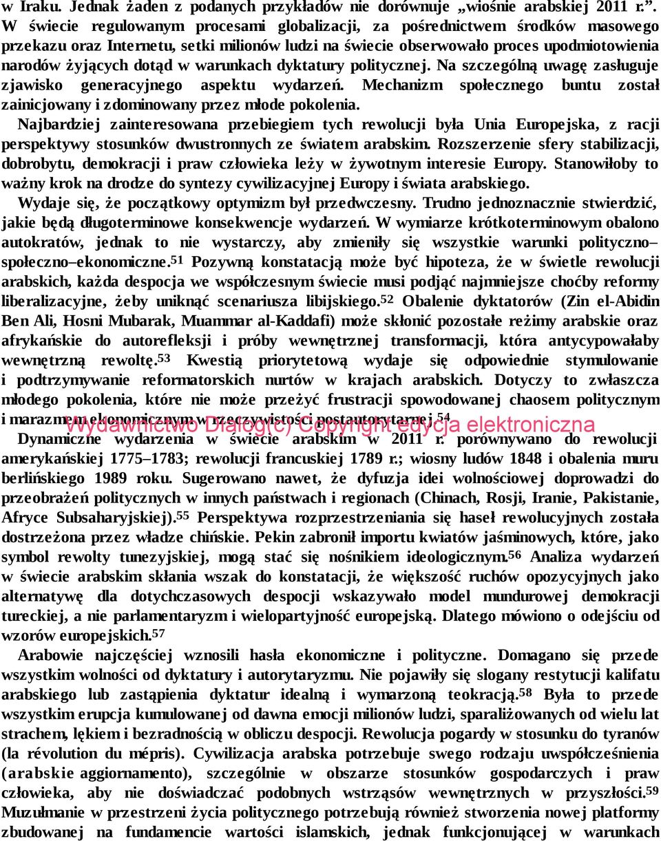 warunkach dyktatury politycznej. Na szczególną uwagę zasługuje zjawisko generacyjnego aspektu wydarzeń. Mechanizm społecznego buntu został za ini cjo wa ny i zdo mi no wa ny przez młode po ko le nia.