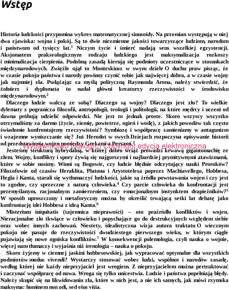 Aksjomatem prakseologicznym rodzaju ludzkiego jest maksymalizacja rozkoszy i minimalizacja cierpienia. Podobną zasadą kierują się podmioty uczestniczące w stosunkach międzynarodowych.