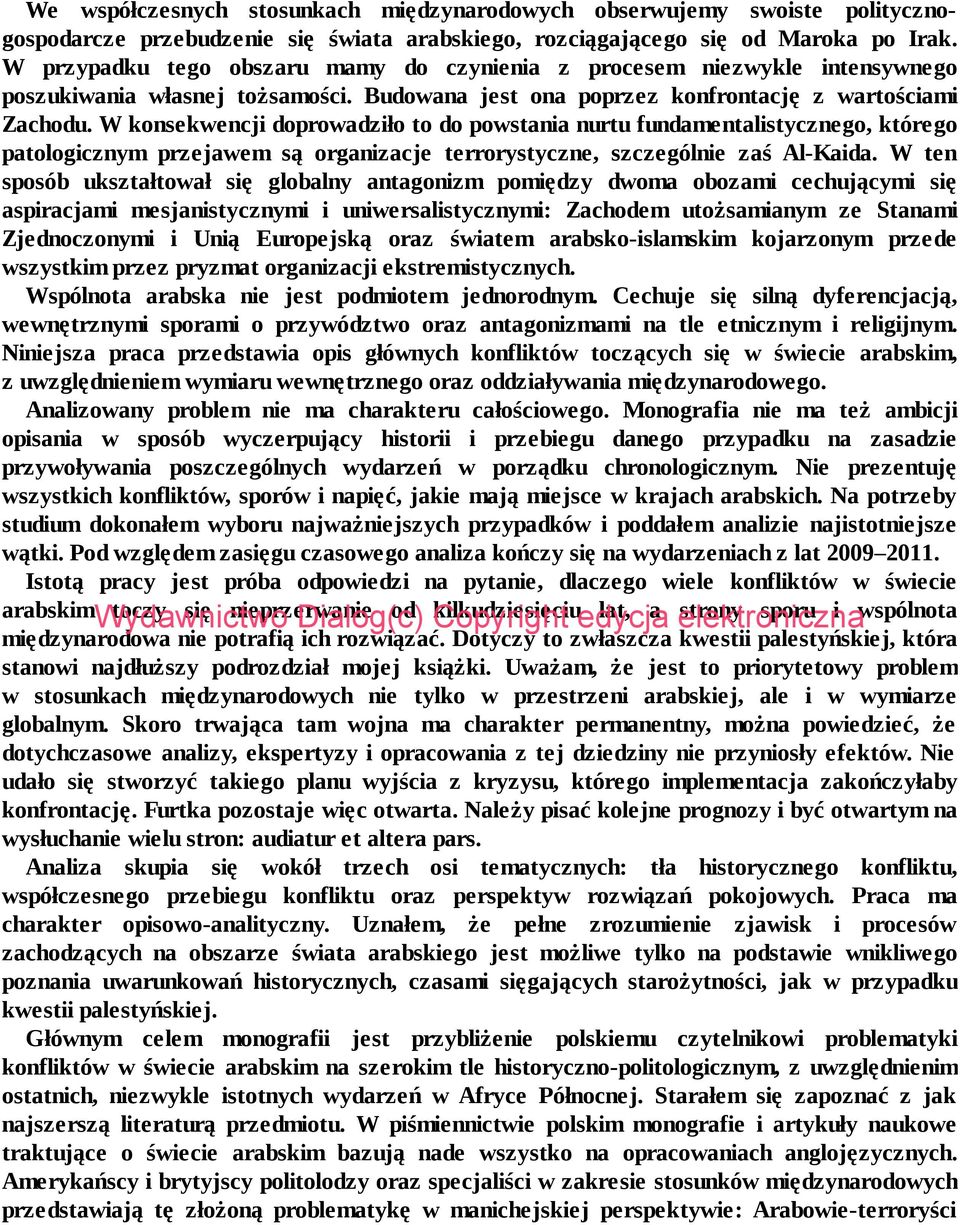 W konsekwencji doprowadziło to do powstania nurtu fundamentalistycznego, którego patologicznym przejawem są organizacje terrorystyczne, szczególnie zaś Al-Kaida.