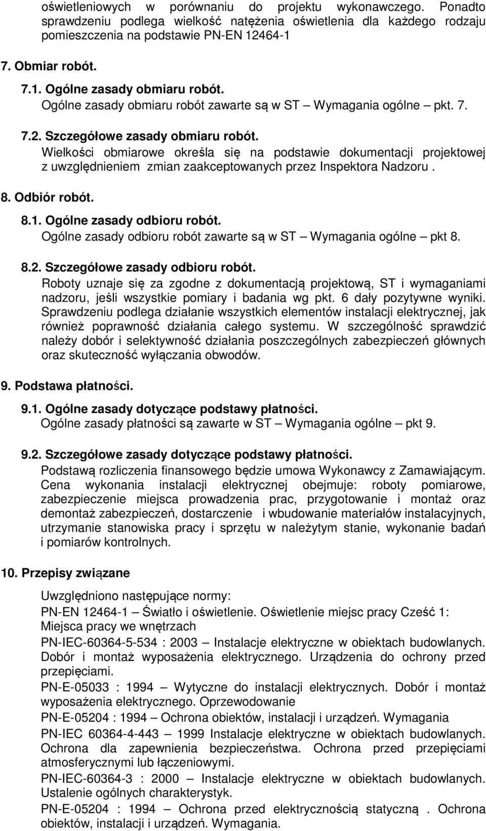 Wielkości obmiarowe określa się na podstawie dokumentacji projektowej z uwzględnieniem zmian zaakceptowanych przez Inspektora Nadzoru. 8. Odbiór robót. 8.1. Ogólne zasady odbioru robót.