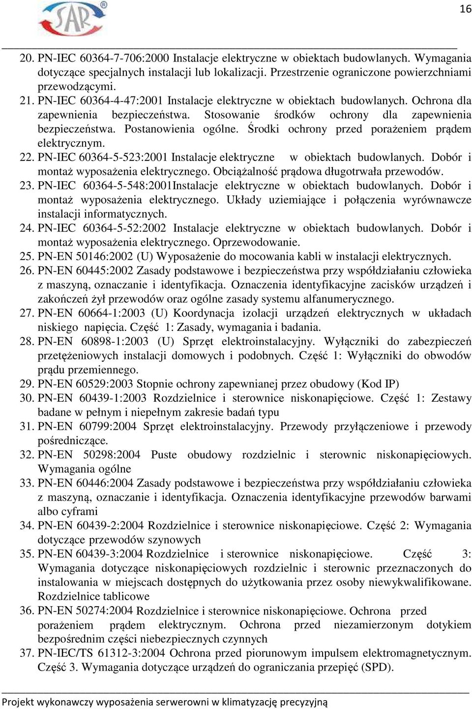 Środki ochrony przed porażeniem prądem elektrycznym. 22. PN-IEC 60364-5-523:2001 Instalacje elektryczne w obiektach budowlanych. Dobór i montaż wyposażenia elektrycznego.