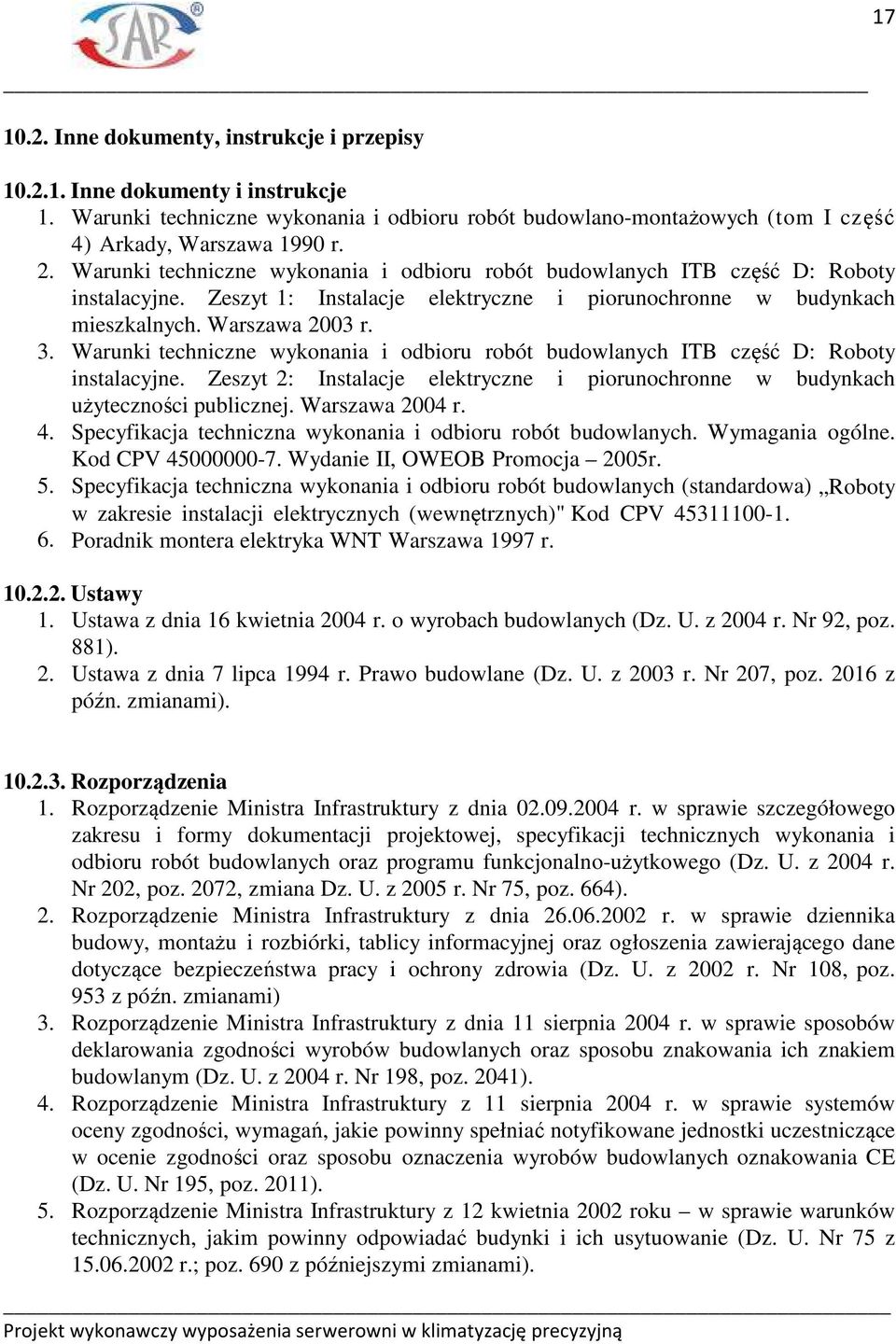 Warunki techniczne wykonania i odbioru robót budowlanych ITB część D: Roboty instalacyjne. Zeszyt 2: Instalacje elektryczne i piorunochronne w budynkach użyteczności publicznej. Warszawa 2004 r. 4.