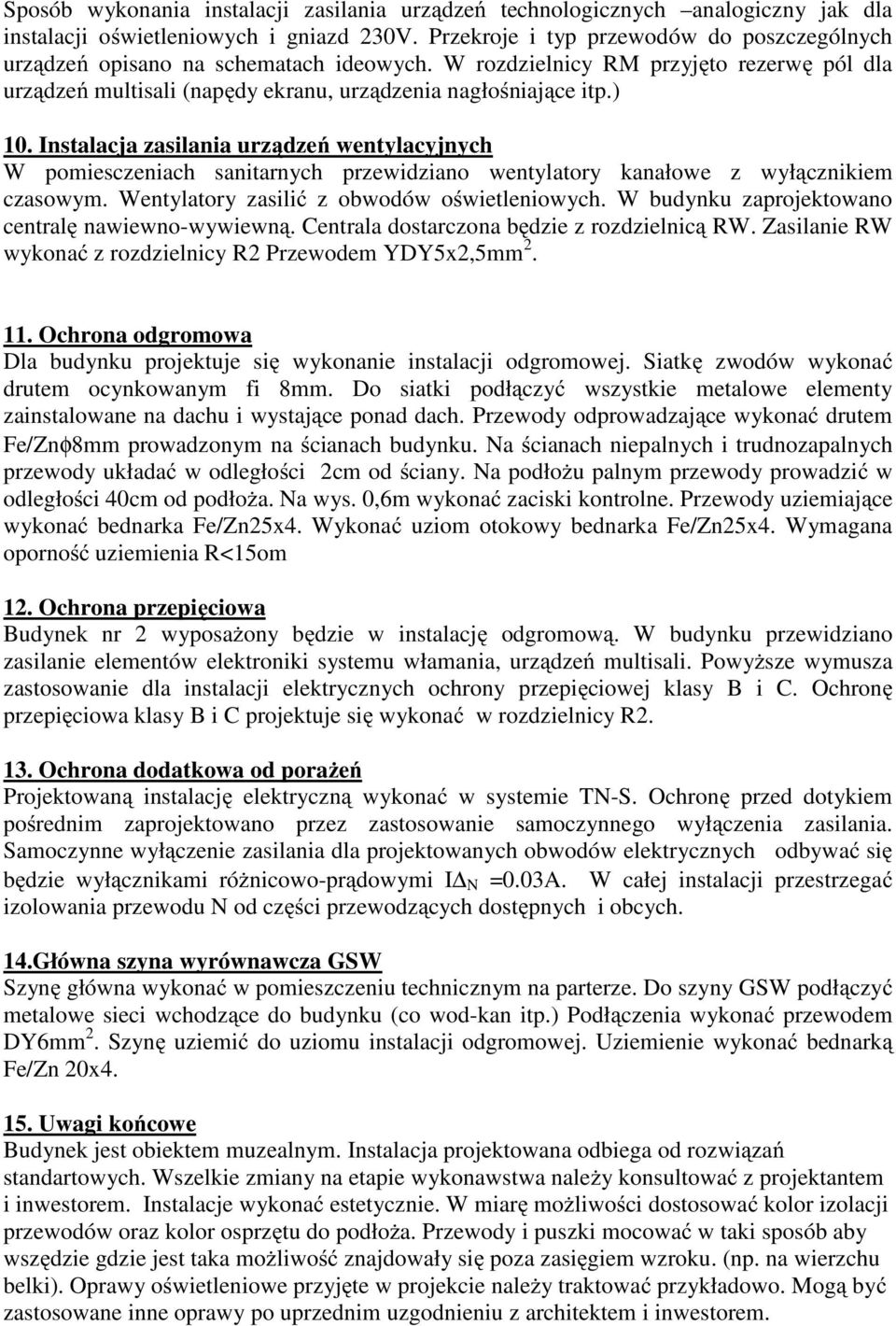 Instalacja zasilania urządzeń wentylacyjnych W pomiesczeniach sanitarnych przewidziano wentylatory kanałowe z wyłącznikiem czasowym. Wentylatory zasilić z obwodów oświetleniowych.