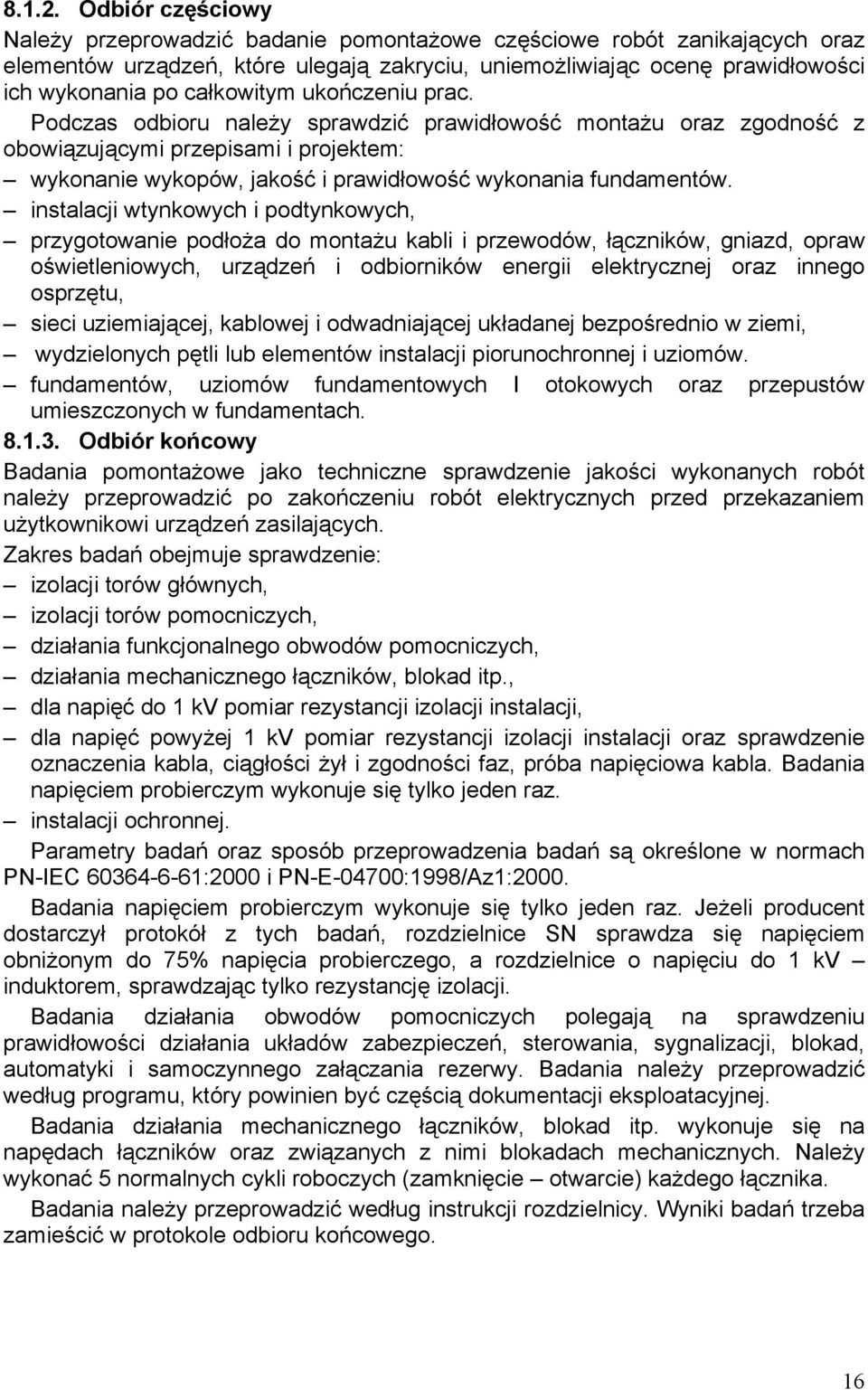 ukończeniu prac. Podczas odbioru należy sprawdzić prawidłowość montażu oraz zgodność z obowiązującymi przepisami i projektem: wykonanie wykopów, jakość i prawidłowość wykonania fundamentów.