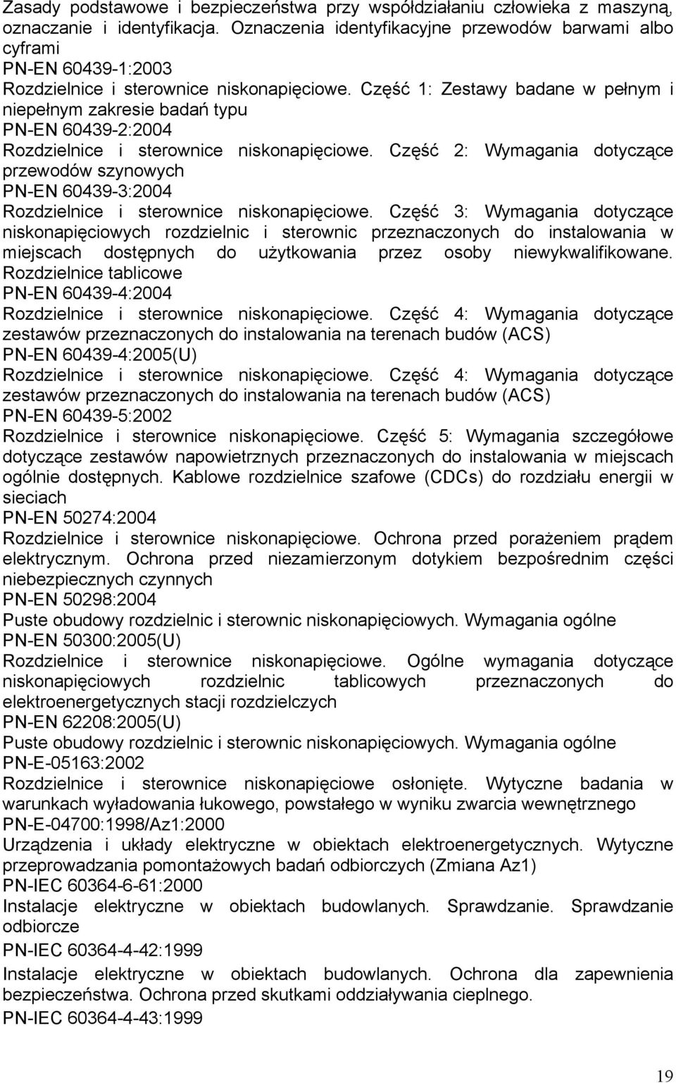 Część 1: Zestawy badane w pełnym i niepełnym zakresie badań typu PN-EN 60439-2:2004 Rozdzielnice i sterownice niskonapięciowe.