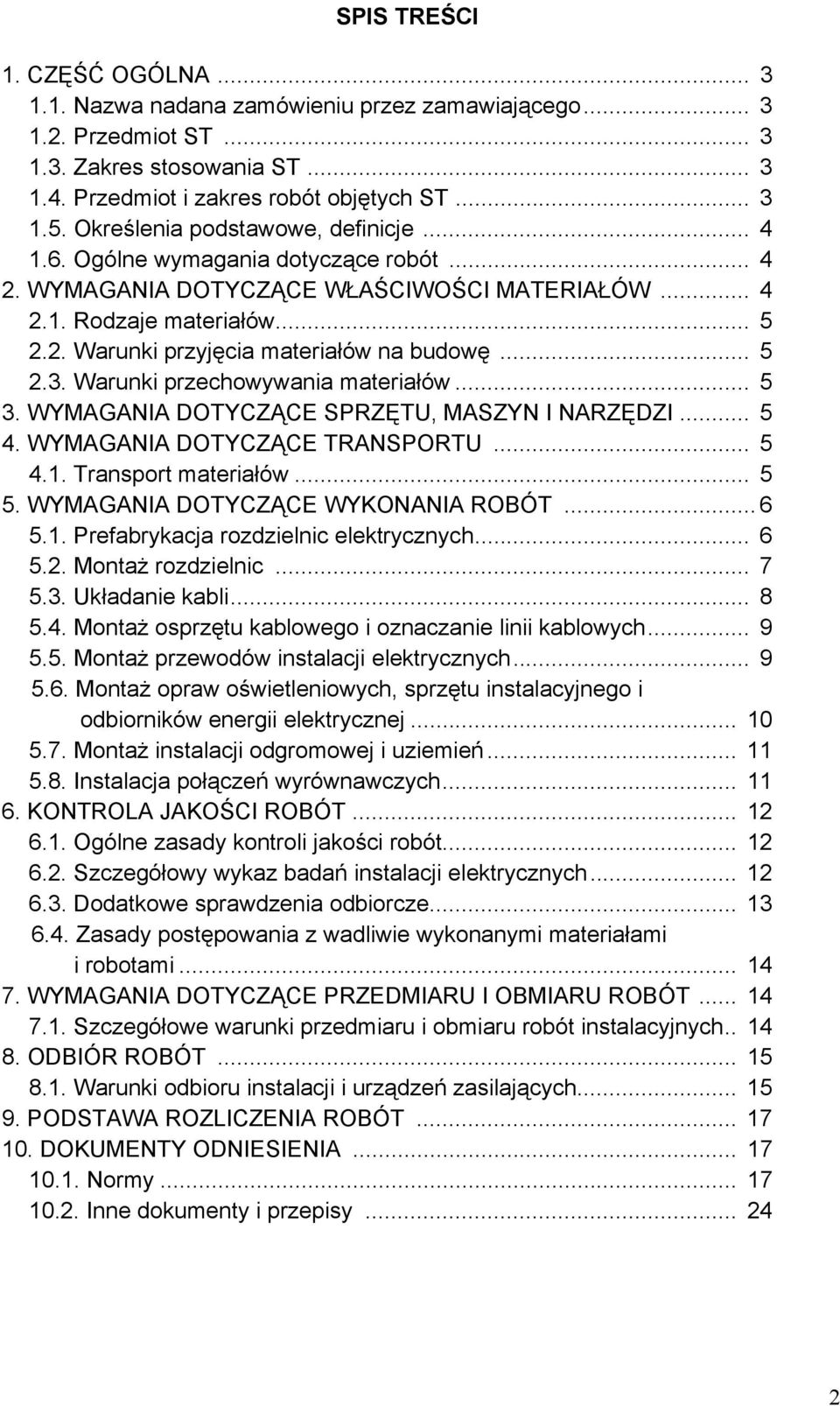 .. 5 2.3. Warunki przechowywania materiałów... 5 3. WYMAGANIA DOTYCZĄCE SPRZĘTU, MASZYN I NARZĘDZI... 5 4. WYMAGANIA DOTYCZĄCE TRANSPORTU... 5 4.1. Transport materiałów... 5 5.