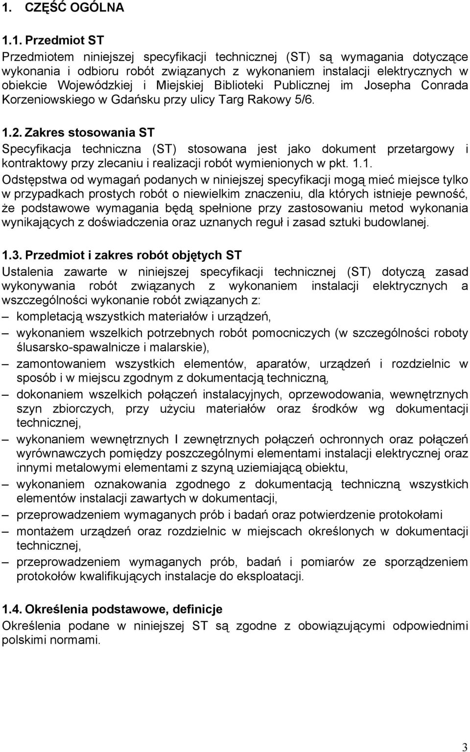 Zakres stosowania ST Specyfikacja techniczna (ST) stosowana jest jako dokument przetargowy i kontraktowy przy zlecaniu i realizacji robót wymienionych w pkt. 1.