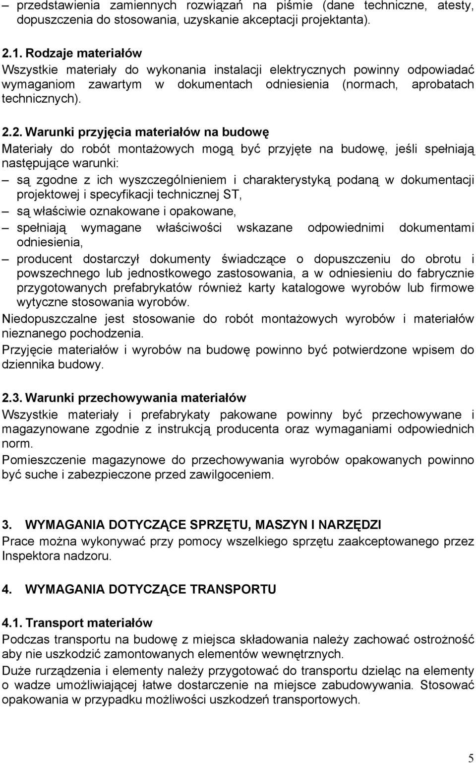 2. Warunki przyjęcia materiałów na budowę Materiały do robót montażowych mogą być przyjęte na budowę, jeśli spełniają następujące warunki: są zgodne z ich wyszczególnieniem i charakterystyką podaną w