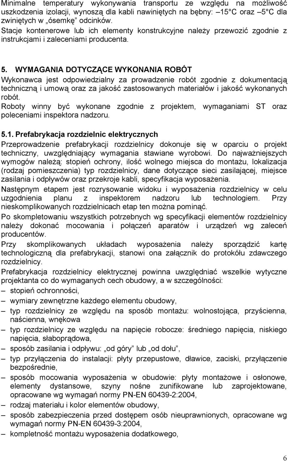 WYMAGANIA DOTYCZĄCE WYKONANIA ROBÓT Wykonawca jest odpowiedzialny za prowadzenie robót zgodnie z dokumentacją techniczną i umową oraz za jakość zastosowanych materiałów i jakość wykonanych robót.