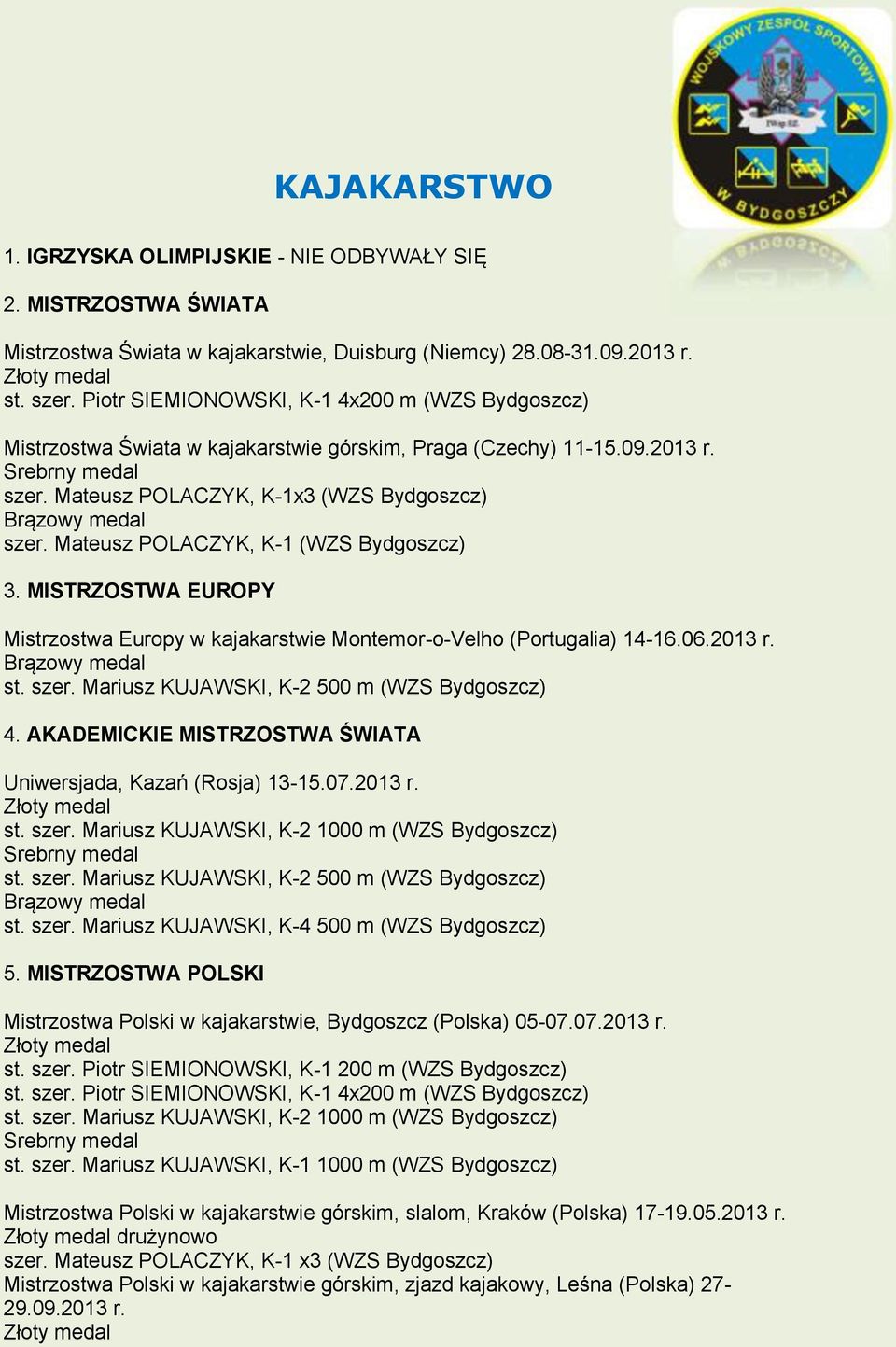 Mateusz POLACZYK, K-1 (WZS Bydgoszcz) 3. MISTRZOSTWA EUROPY Mistrzostwa Europy w kajakarstwie Montemor-o-Velho (Portugalia) 14-16.06.2013 r. st. szer. Mariusz KUJAWSKI, K-2 500 m (WZS Bydgoszcz) 4.