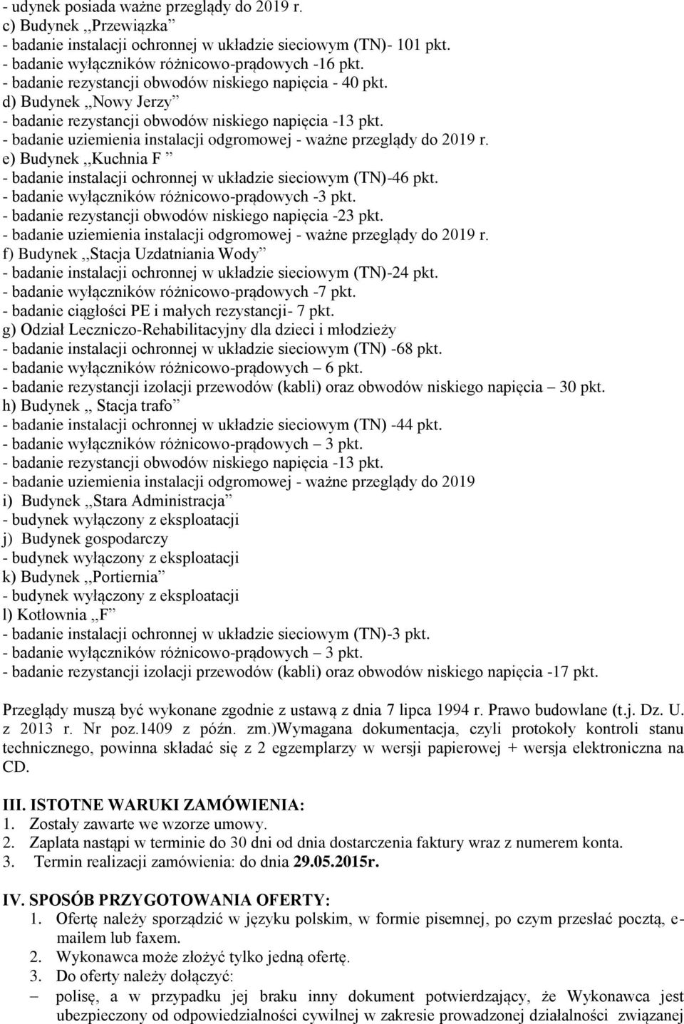 - badanie uziemienia instalacji odgromowej - ważne przeglądy do 2019 r. e) Budynek,,Kuchnia F - badanie instalacji ochronnej w układzie sieciowym (TN)-46 pkt.