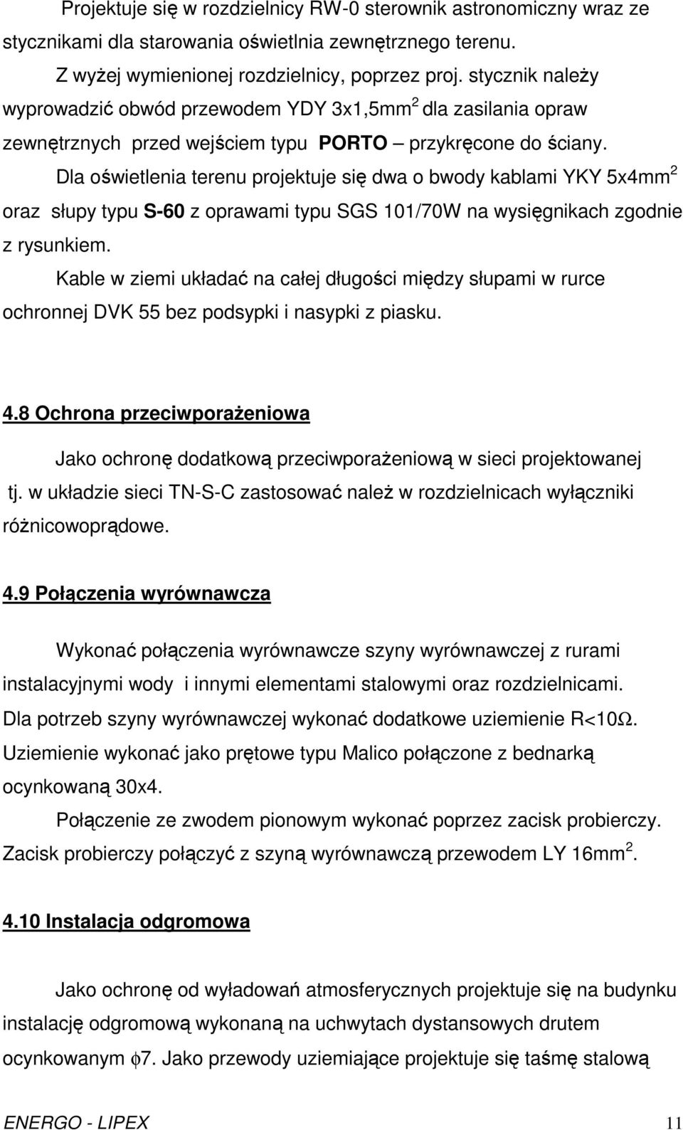 Dla oświetlenia terenu projektuje się dwa o bwody kablami YKY 5x4mm 2 oraz słupy typu S-60 z oprawami typu SGS 101/70W na wysięgnikach zgodnie z rysunkiem.