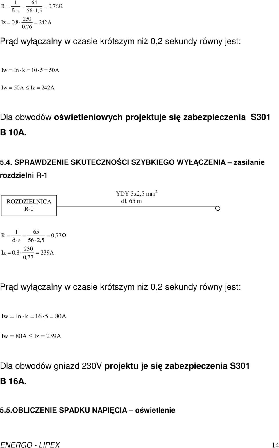 65 m l s R = δ Iz = 0,8 65 = = 0,77Ω 56 2,5 230 0,77 = 239A Prąd wyłączalny w czasie krótszym niŝ 0,2 sekundy równy jest: Iw = In k = 16 5 = 80A Iw = 80A Iz