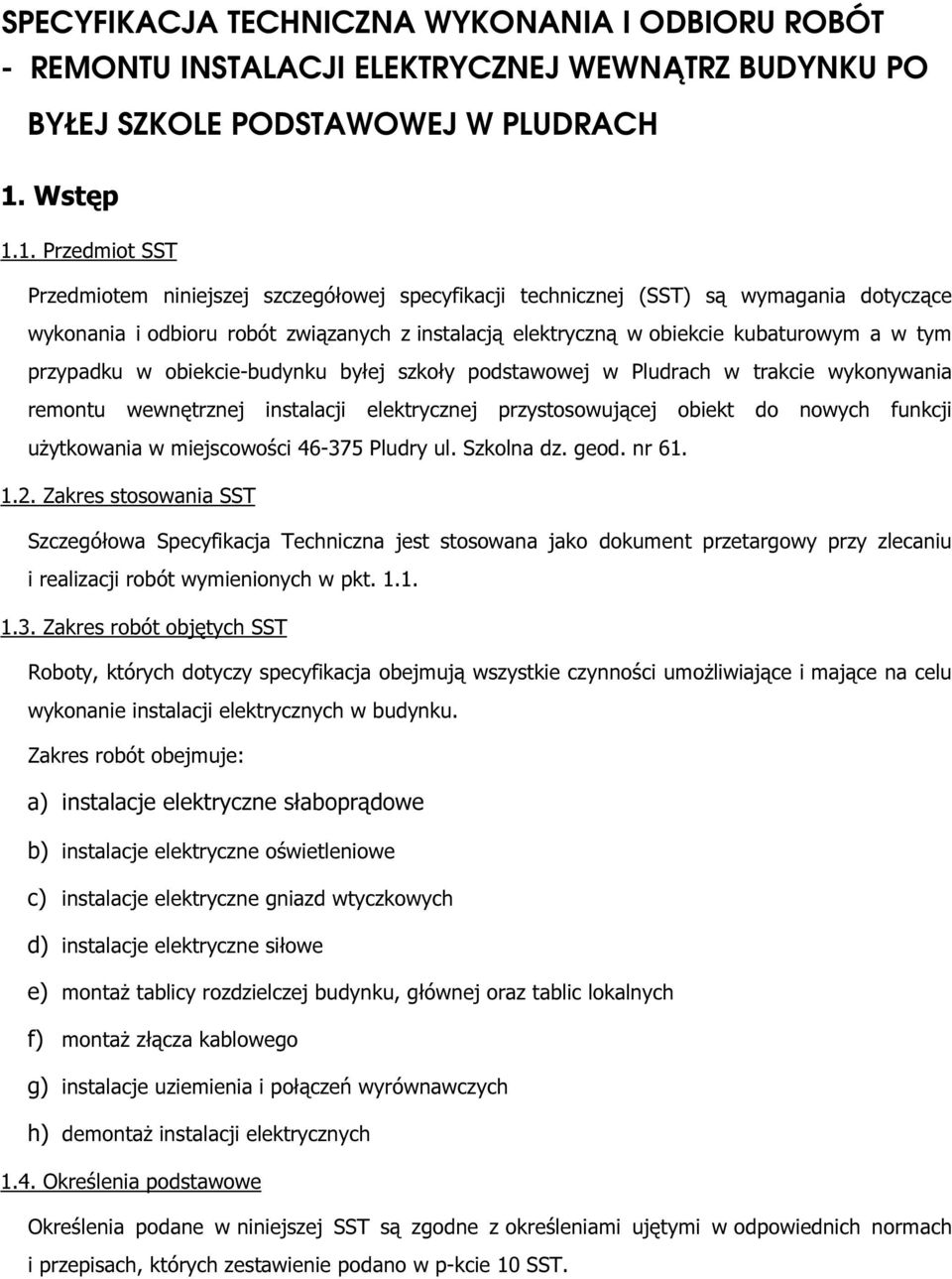 1. Przedmiot SST Przedmiotem niniejszej szczegółowej specyfikacji technicznej (SST) są wymagania dotyczące wykonania i odbioru robót związanych z instalacją elektryczną w obiekcie kubaturowym a w tym