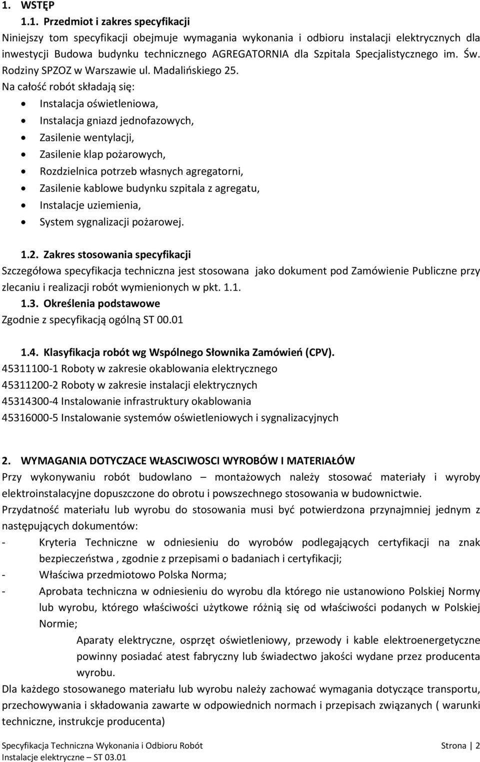 Na całość robót składają się: Instalacja oświetleniowa, Instalacja gniazd jednofazowych, Zasilenie wentylacji, Zasilenie klap pożarowych, Rozdzielnica potrzeb własnych agregatorni, Zasilenie kablowe