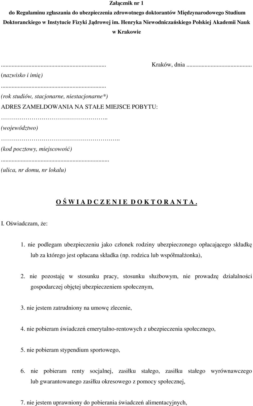 . (województwo).. (kod pocztowy, miejscowość)... (ulica, nr domu, nr lokalu) O Ś W I A D C Z E N I E D O K T O R A N T A. I. Oświadczam, że: 1.