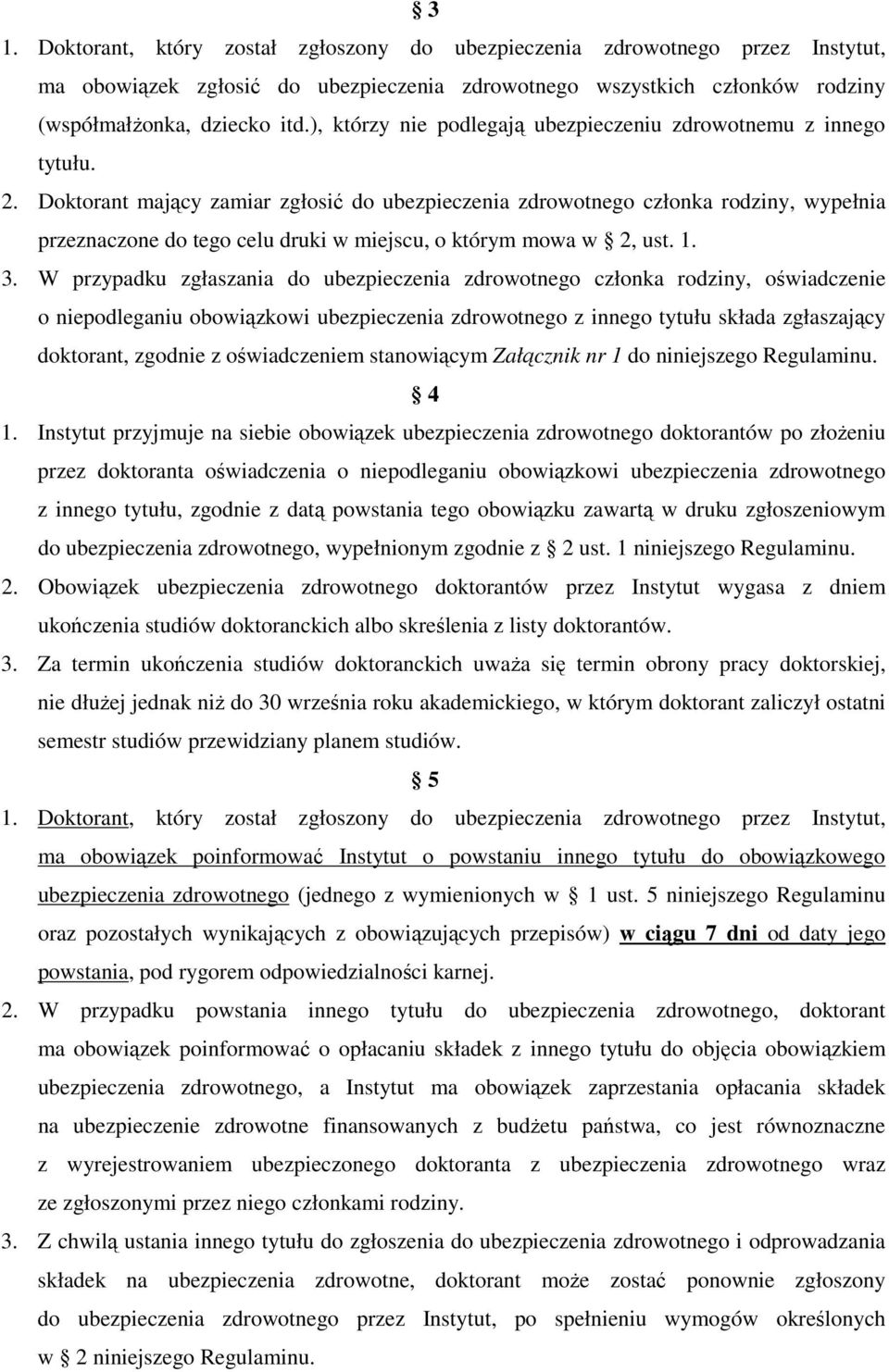 Doktorant mający zamiar zgłosić do ubezpieczenia zdrowotnego członka rodziny, wypełnia przeznaczone do tego celu druki w miejscu, o którym mowa w 2, ust. 1. 3.