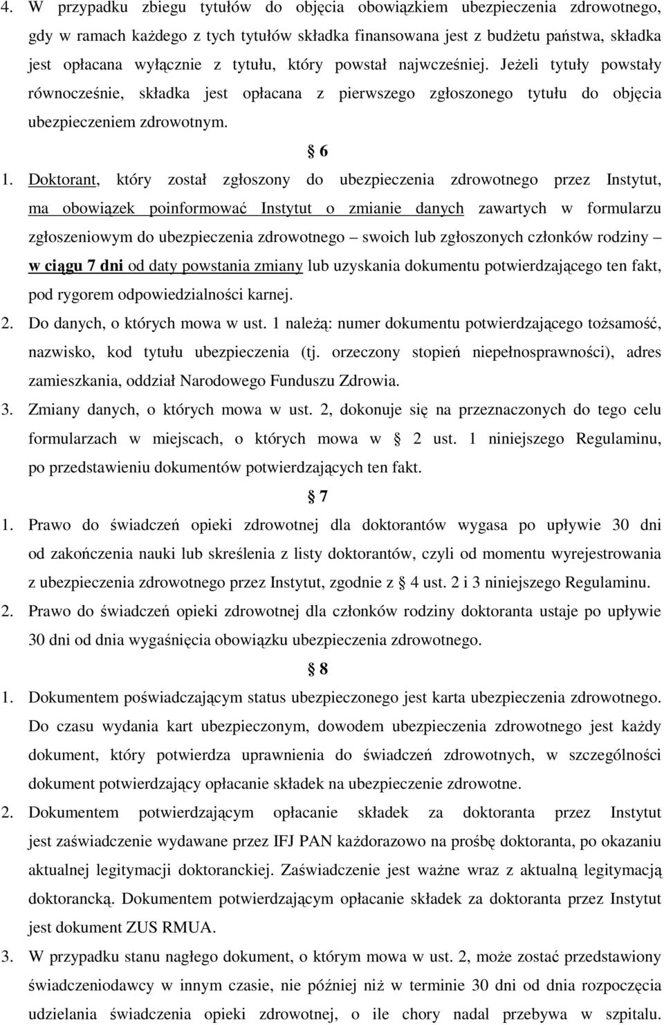 Doktorant, który został zgłoszony do ubezpieczenia zdrowotnego przez Instytut, ma obowiązek poinformować Instytut o zmianie danych zawartych w formularzu zgłoszeniowym do ubezpieczenia zdrowotnego