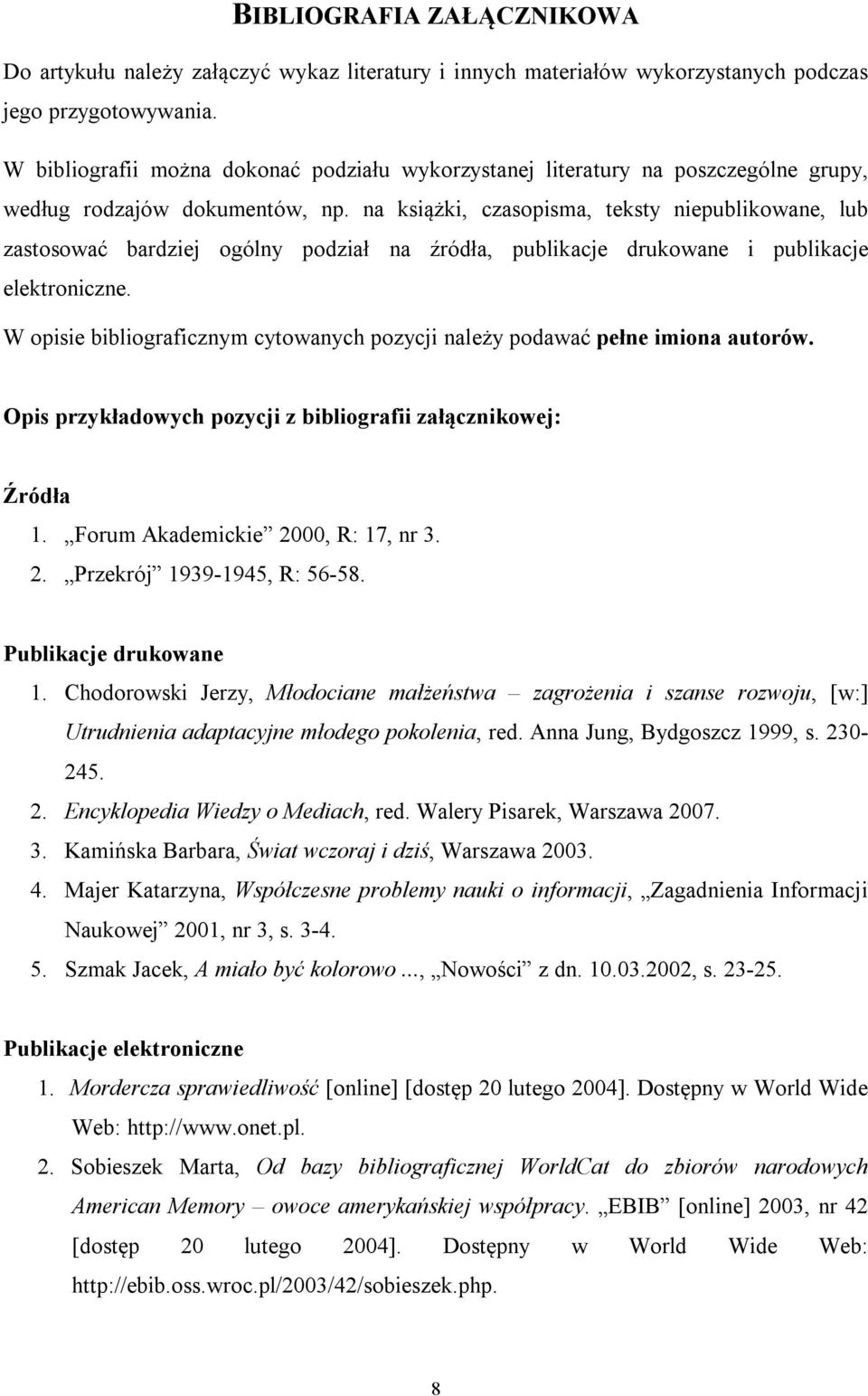 na książki, czasopisma, teksty niepublikowane, lub zastosować bardziej ogólny podział na źródła, publikacje drukowane i publikacje elektroniczne.