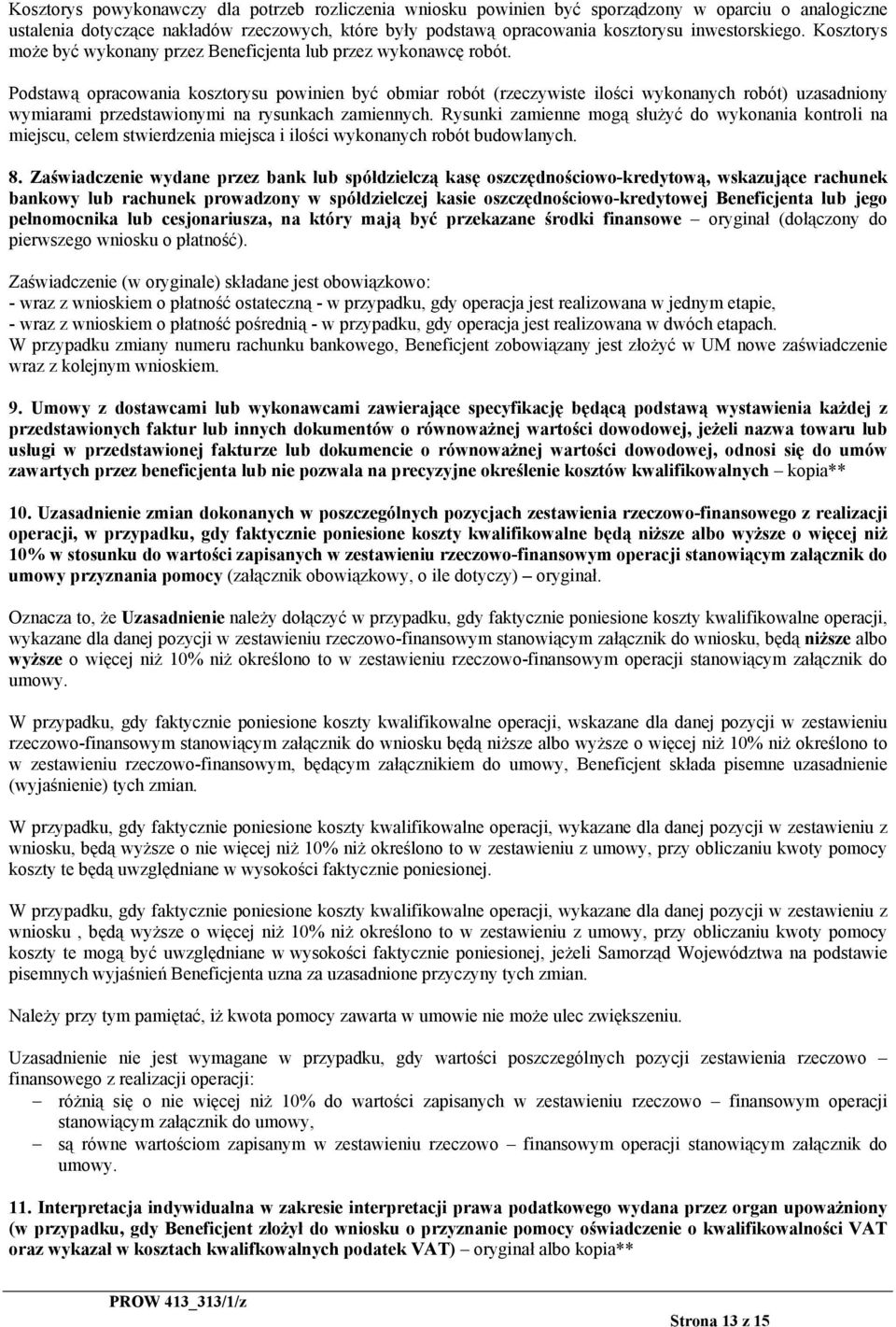 Podstawą opracowania kosztorysu powinien być obmiar robót (rzeczywiste ilości wykonanych robót) uzasadniony wymiarami przedstawionymi na rysunkach zamiennych.