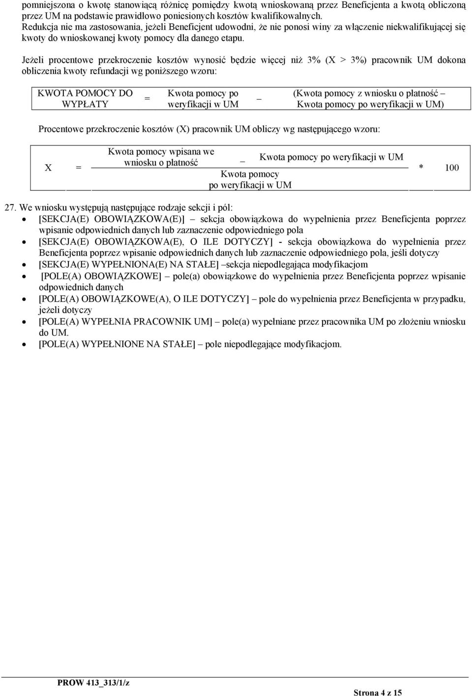 Jeżeli procentowe przekroczenie kosztów wynosić będzie więcej niż 3% (X > 3%) pracownik UM dokona obliczenia kwoty refundacji wg poniższego wzoru: KWOTA POMOCY DO WYPŁATY = Kwota pomocy po