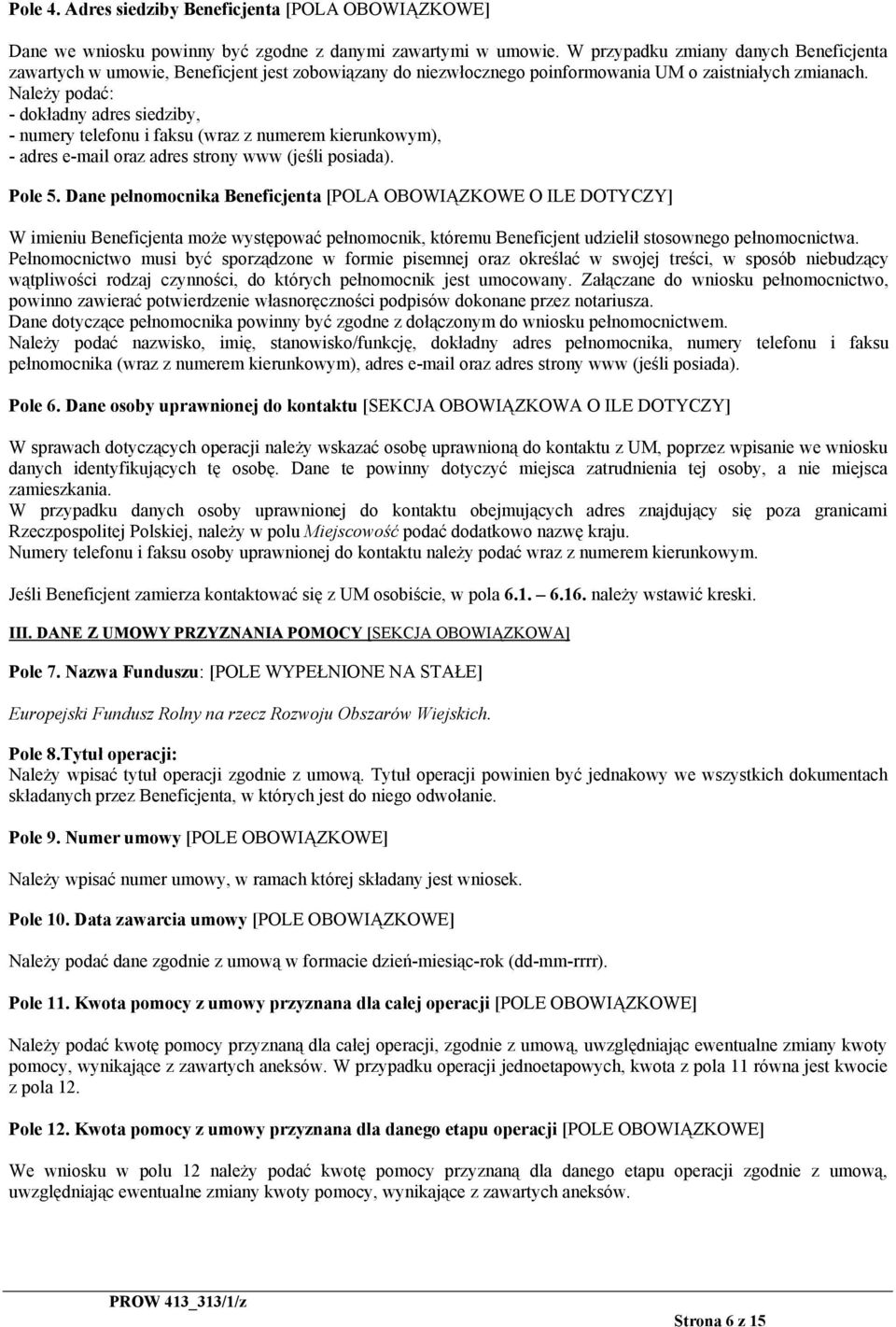 Należy podać: - dokładny adres siedziby, - numery telefonu i faksu (wraz z numerem kierunkowym), - adres e-mail oraz adres strony www (jeśli posiada). Pole 5.