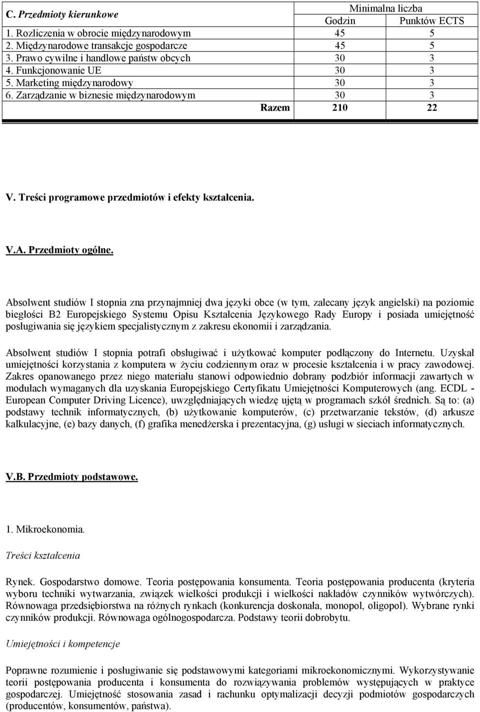 Absolwent studiów I stopnia zna przynajmniej dwa języki obce (w tym, zalecany język angielski) na poziomie biegłości B2 Europejskiego Systemu Opisu Kształcenia Językowego Rady Europy i posiada