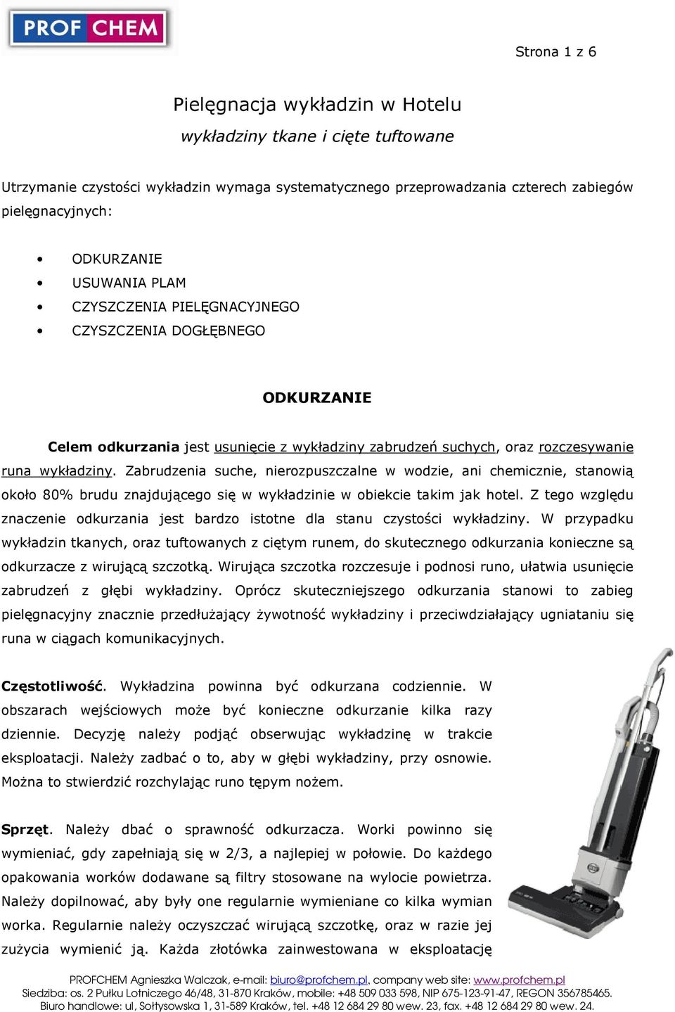 Zabrudzenia suche, nierozpuszczalne w wodzie, ani chemicznie, stanowią około 80% brudu znajdującego się w wykładzinie w obiekcie takim jak hotel.