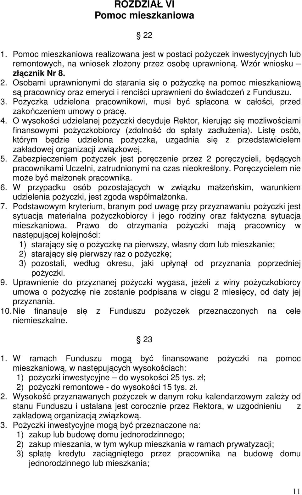 O wysokości udzielanej pożyczki decyduje Rektor, kierując się możliwościami finansowymi pożyczkobiorcy (zdolność do spłaty zadłużenia).