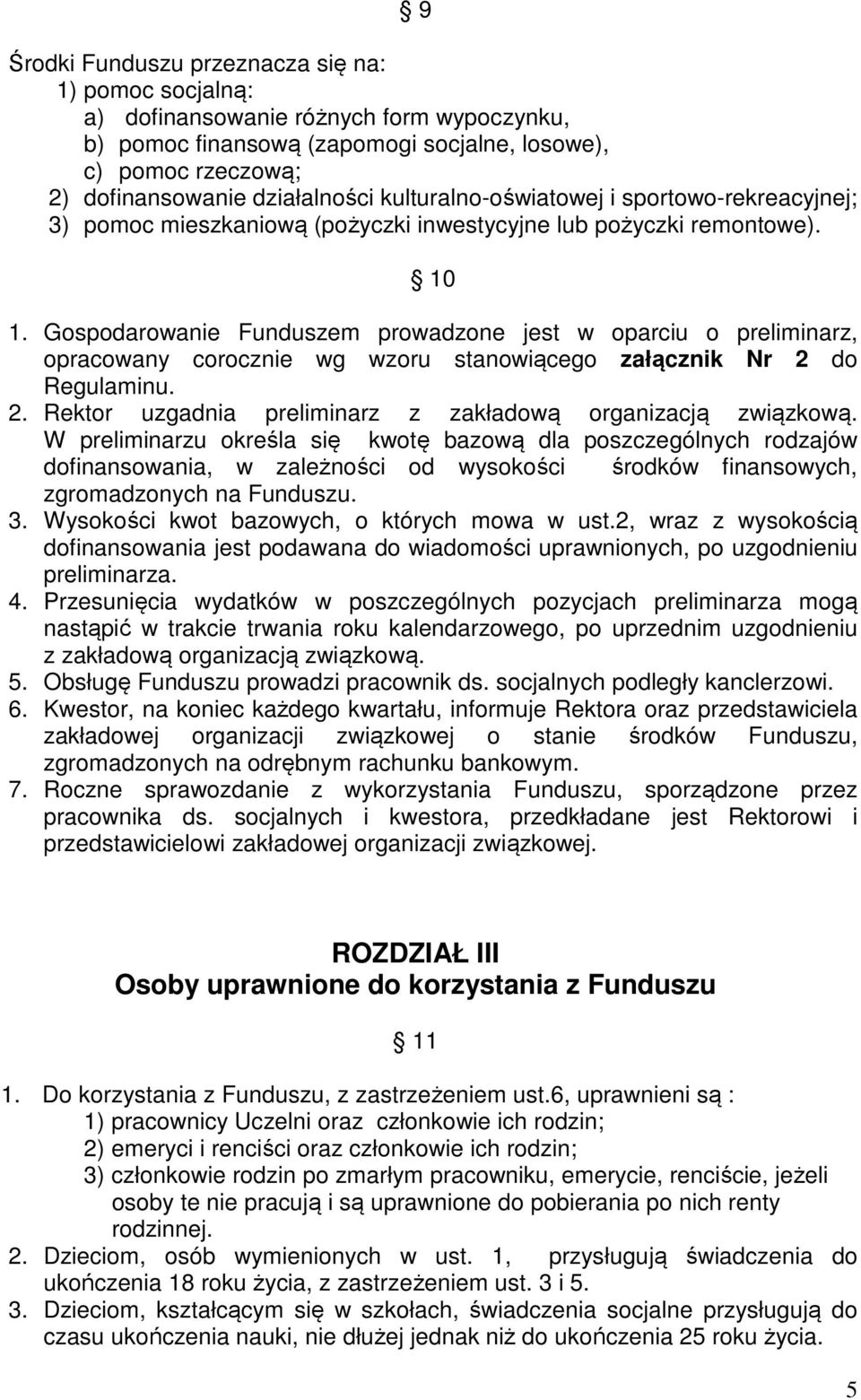 Gospodarowanie Funduszem prowadzone jest w oparciu o preliminarz, opracowany corocznie wg wzoru stanowiącego załącznik Nr 2 do Regulaminu. 2. Rektor uzgadnia preliminarz z zakładową organizacją związkową.