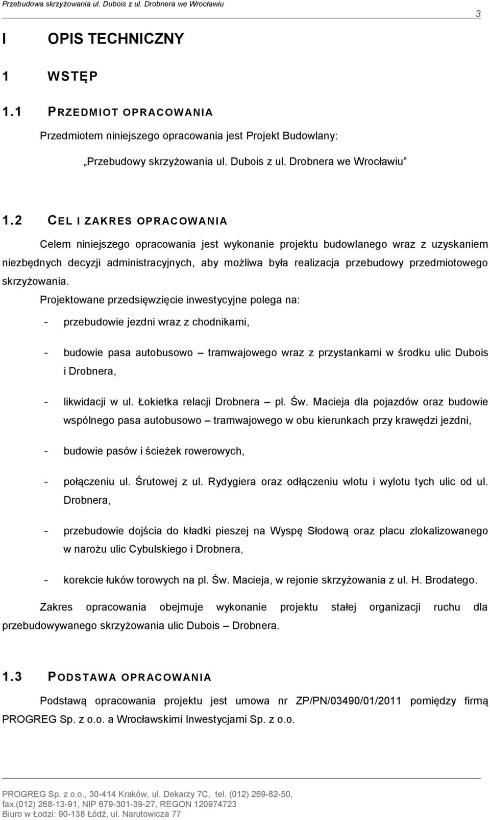 2 CEL I ZAKRES OPRAC OWANI A Celem niniejszego opracowania jest wykonanie projektu budowlanego wraz z uzyskaniem niezbędnych decyzji adminracyjnych, aby możliwa była realizacja przebudowy