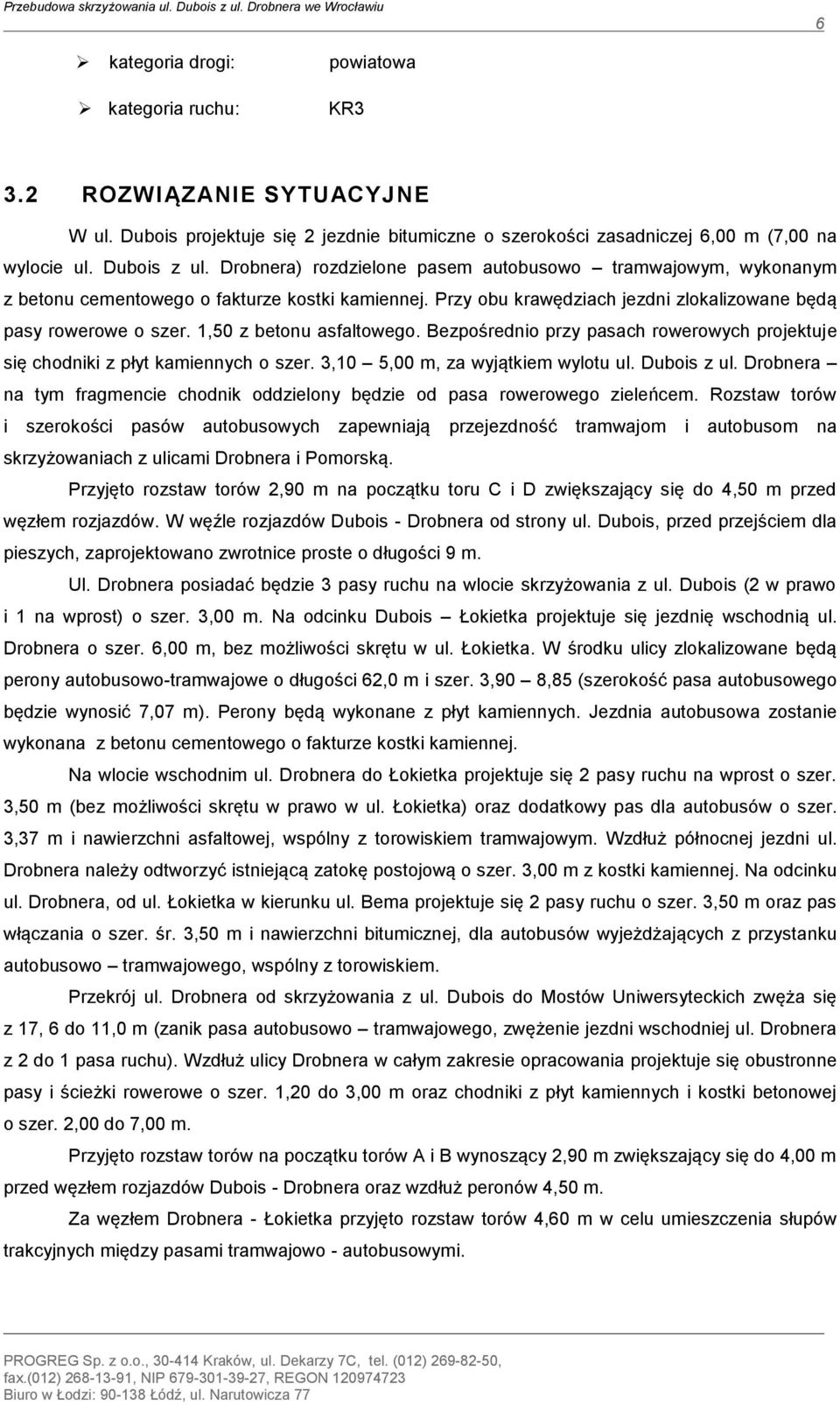 Drobnera) rozdzielone pasem autobusowo tramwajowym, wykonanym z betonu cementowego o fakturze kostki kamiennej. Przy obu krawędziach jezdni zlokalizowane będą pasy rowerowe o szer.