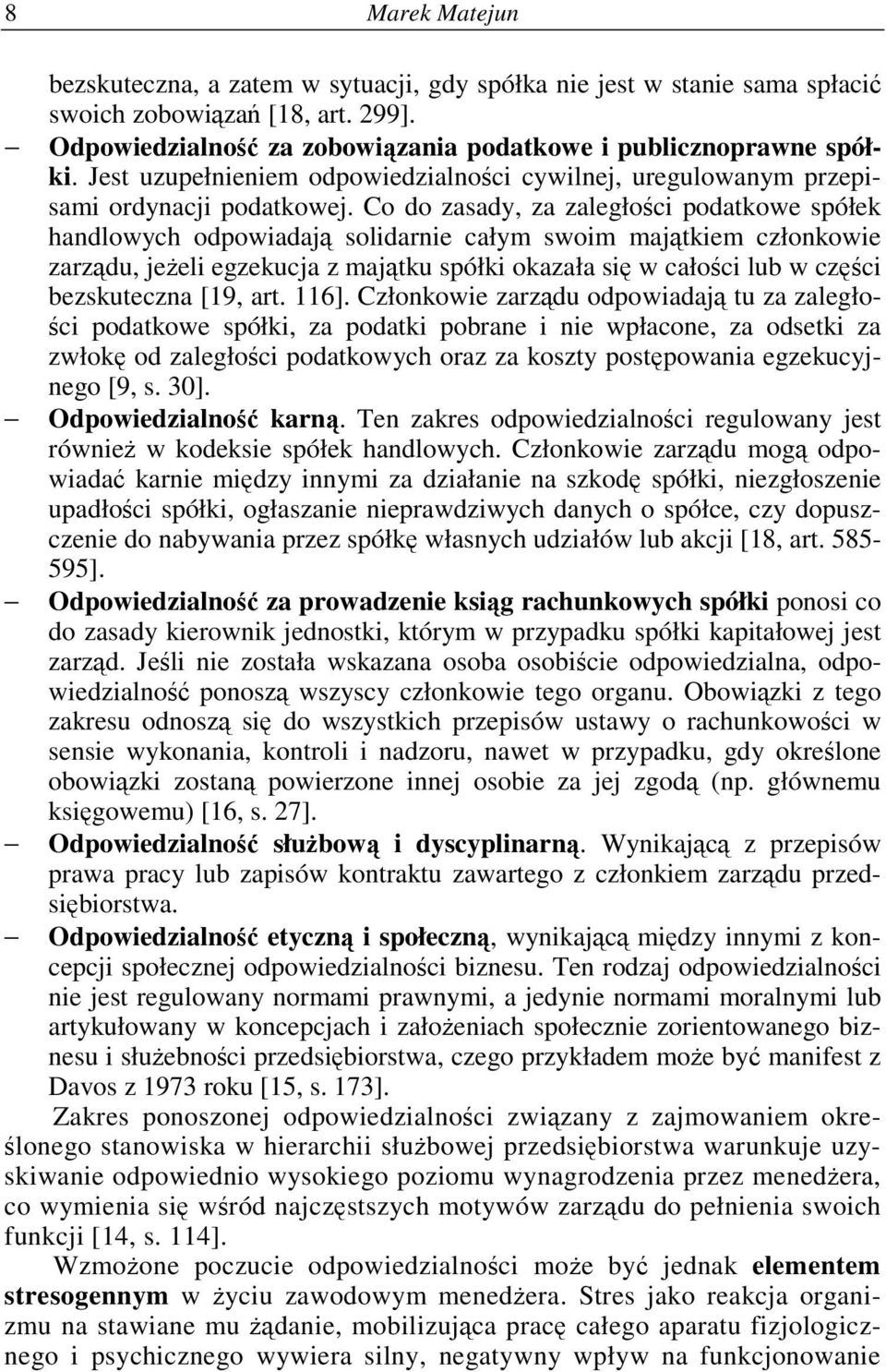 Co do zasady, za zaległoci podatkowe spółek handlowych odpowiadaj solidarnie całym swoim majtkiem członkowie zarzdu, jeeli egzekucja z majtku spółki okazała si w całoci lub w czci bezskuteczna [19,