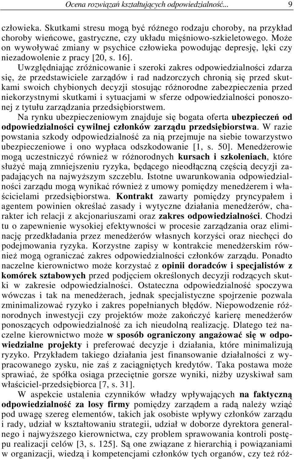 Uwzgldniajc zrónicowanie i szeroki zakres odpowiedzialnoci zdarza si, e przedstawiciele zarzdów i rad nadzorczych chroni si przed skutkami swoich chybionych decyzji stosujc rónorodne zabezpieczenia