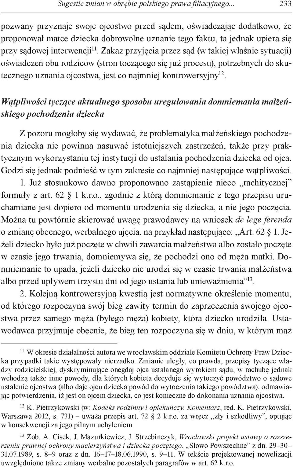 Zakaz przyjęcia przez sąd (w takiej właśnie sytuacji) oświadczeń obu rodziców (stron toczącego się już procesu), potrzebnych do skutecznego uznania ojcostwa, jest co najmniej kontrowersyjny 12.