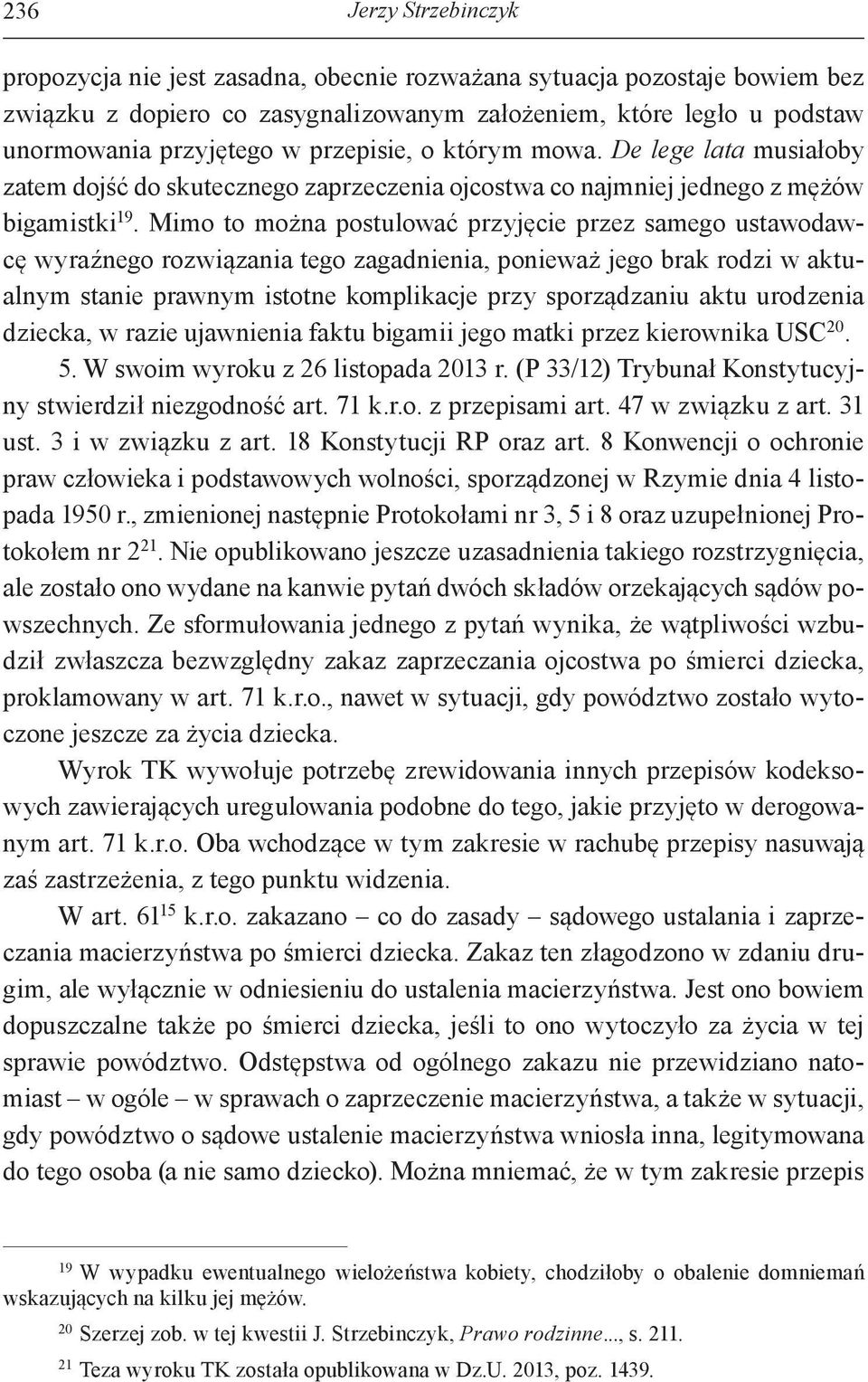 Mimo to można postulować przyjęcie przez samego ustawodawcę wyraźnego rozwiązania tego zagadnienia, ponieważ jego brak rodzi w aktualnym stanie prawnym istotne komplikacje przy sporządzaniu aktu