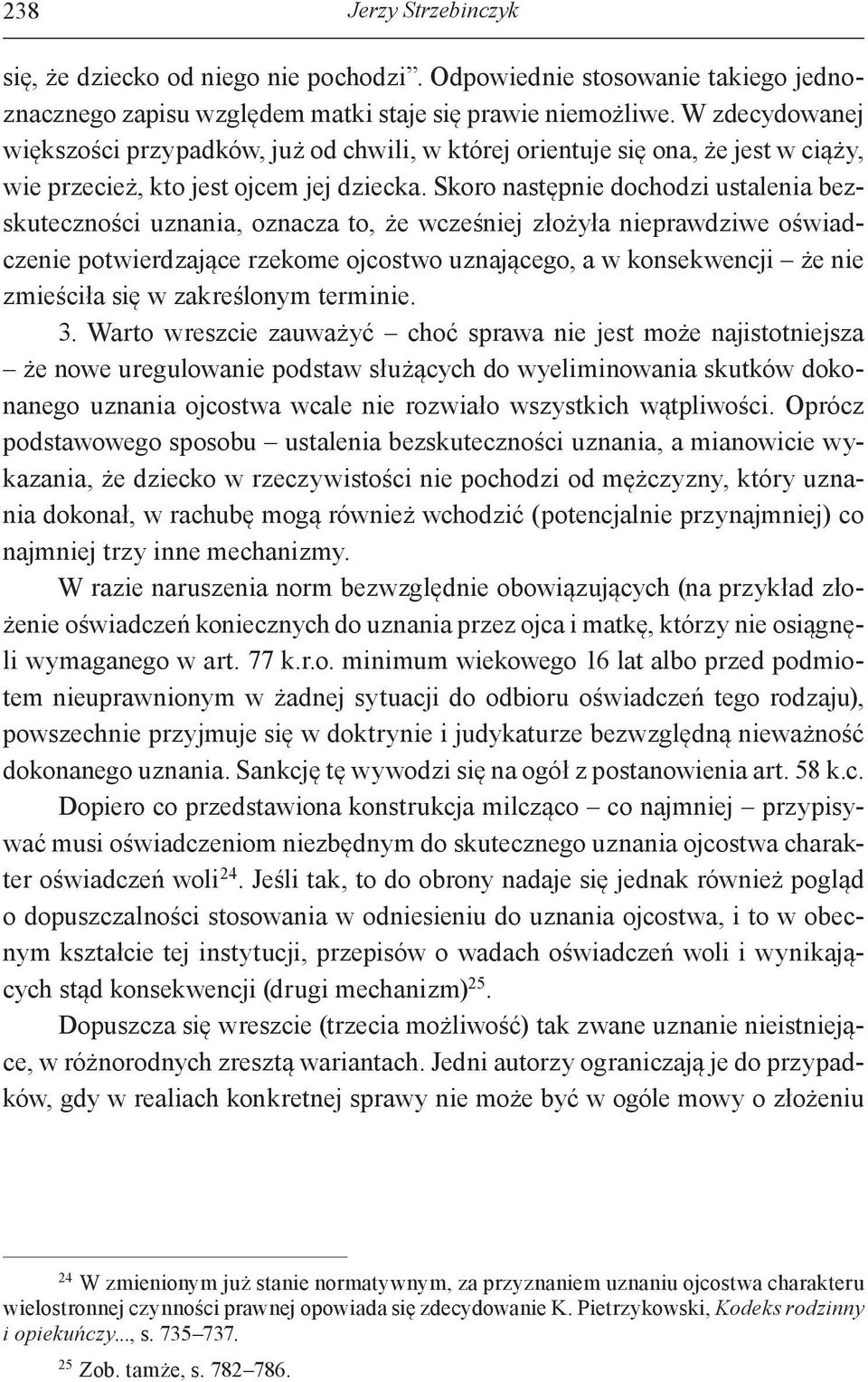 Skoro następnie dochodzi ustalenia bezskuteczności uznania, oznacza to, że wcześniej złożyła nieprawdziwe oświadczenie potwierdzające rzekome ojcostwo uznającego, a w konsekwencji że nie zmieściła