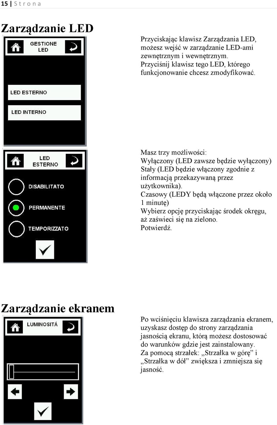 Masz trzy możliwości: Wyłączony (LED zawsze będzie wyłączony) Stały (LED będzie włączony zgodnie z informacją przekazywaną przez użytkownika).