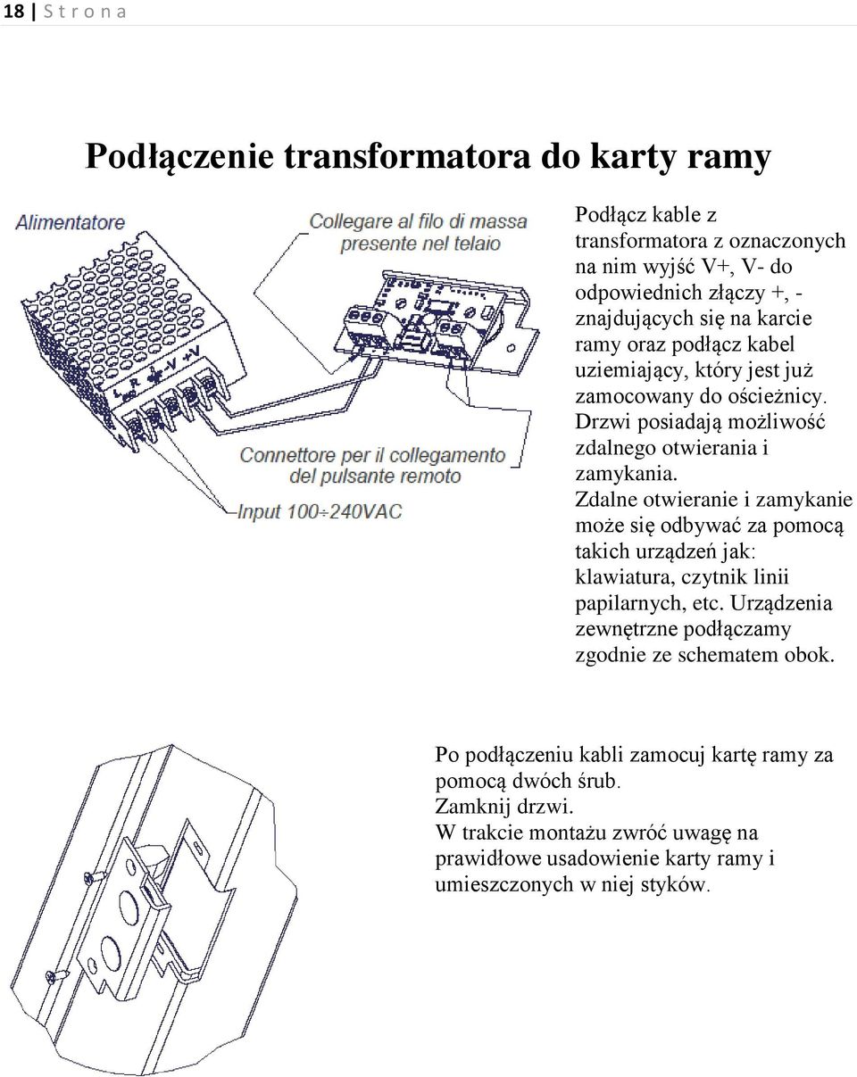 Zdalne otwieranie i zamykanie może się odbywać za pomocą takich urządzeń jak: klawiatura, czytnik linii papilarnych, etc.