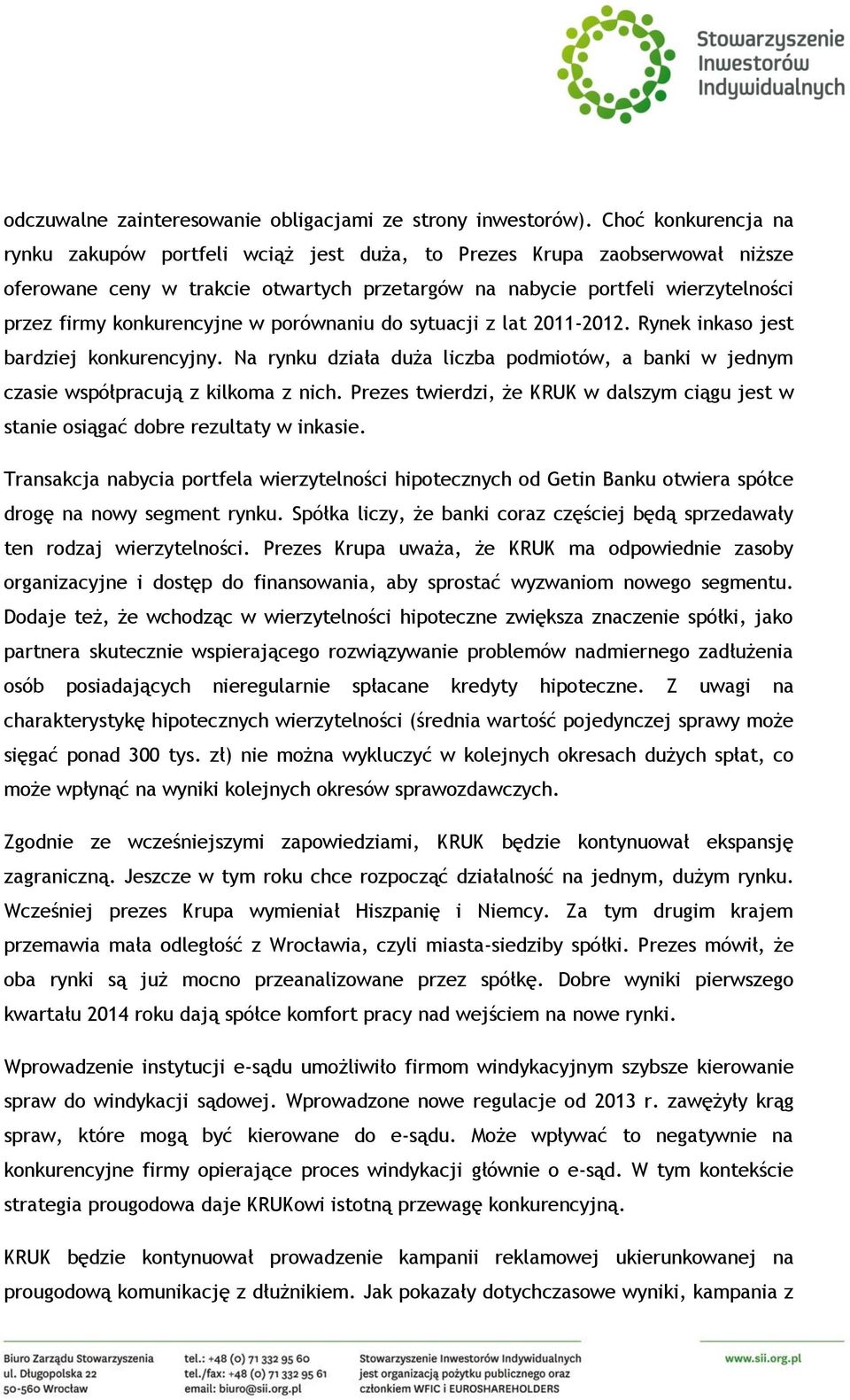 konkurencyjne w porównaniu do sytuacji z lat 2011-2012. Rynek inkaso jest bardziej konkurencyjny. Na rynku działa duża liczba podmiotów, a banki w jednym czasie współpracują z kilkoma z nich.